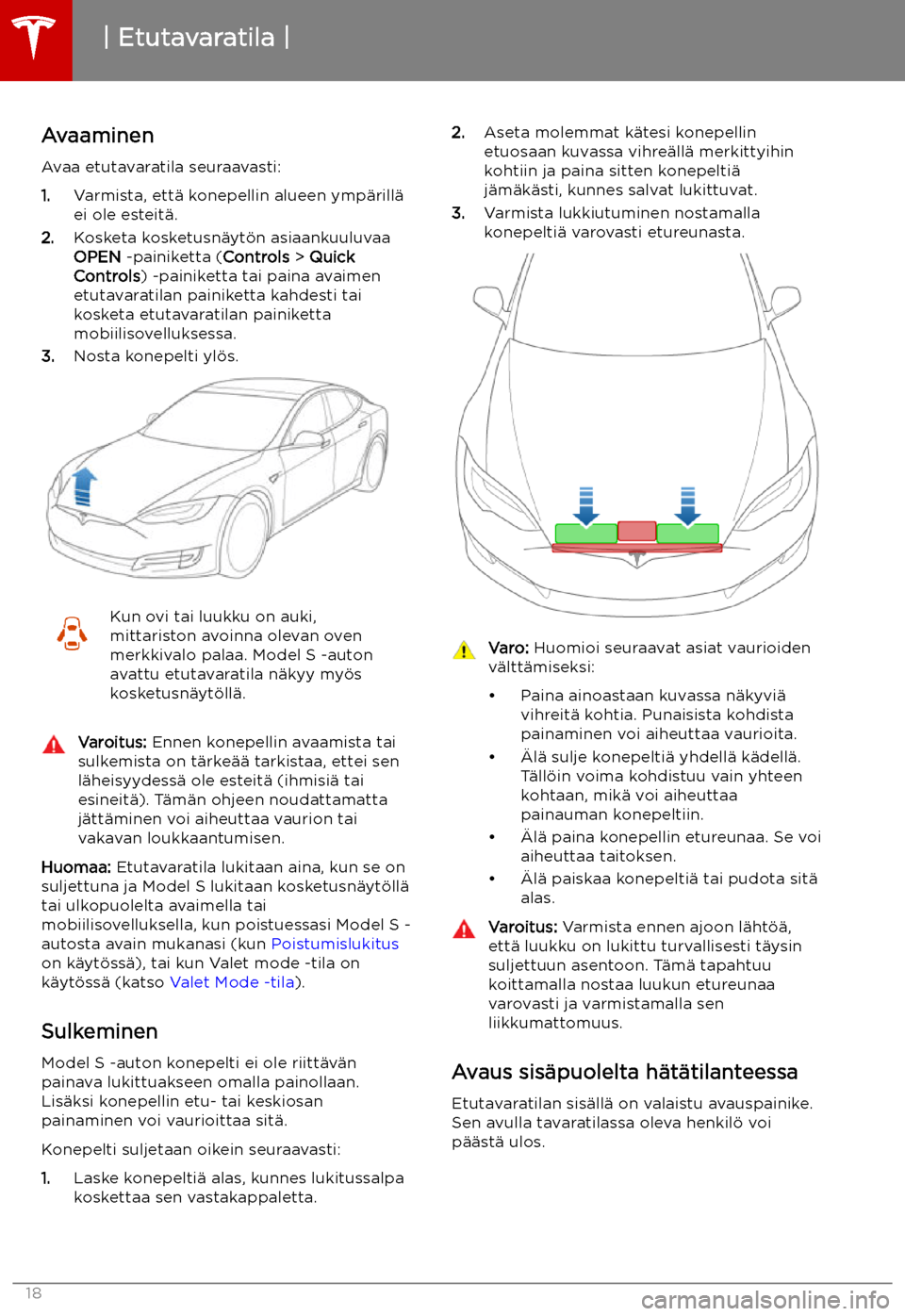TESLA MODEL S 2019 Omistajan käsikirja (in Finnish) Etutavaratila
Avaaminen Avaa etutavaratila seuraavasti:
1. Varmista, ett TESLA MODEL S 2019 Omistajan käsikirja (in Finnish) Etutavaratila
Avaaminen Avaa etutavaratila seuraavasti:
1. Varmista, ett