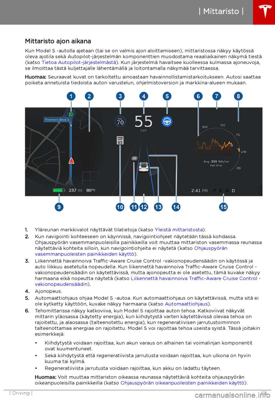 TESLA MODEL S 2019  Omistajan käsikirja (in Finnish) Mittaristo ajon aikanaKun Model S -autolla ajetaan (tai se on valmis ajon aloittamiseen), mittaristossa n