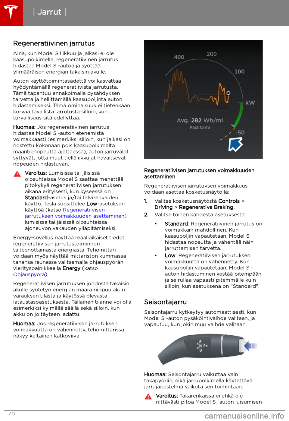 TESLA MODEL S 2019  Omistajan käsikirja (in Finnish) Regeneratiivinen jarrutus
Aina, kun Model S liikkuu ja jalkasi ei ole
kaasupolkimella, regeneratiivinen jarrutus
hidastaa Model S -autoa ja sy