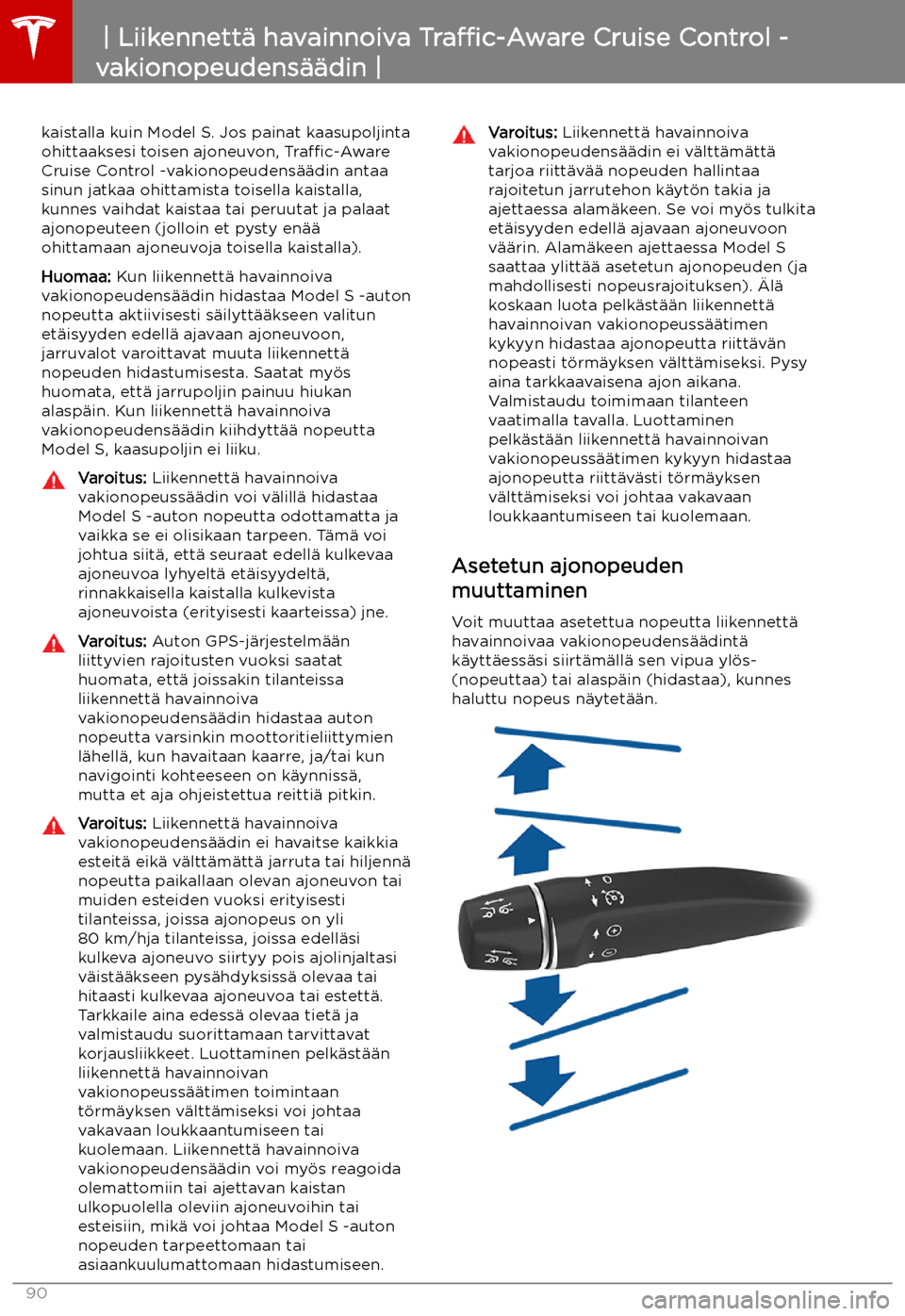 TESLA MODEL S 2019  Omistajan käsikirja (in Finnish) kaistalla kuin Model S. Jos painat kaasupoljinta
ohittaaksesi toisen ajoneuvon,  Traffic-Aware
Cruise Control -vakionopeudens