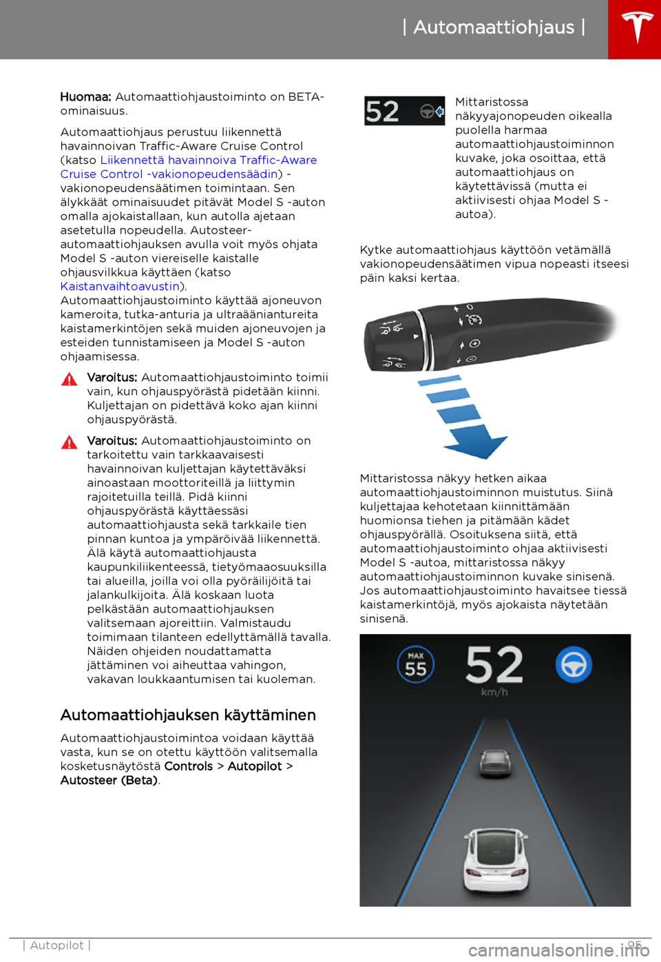 TESLA MODEL S 2019  Omistajan käsikirja (in Finnish) Automaattiohjaus
Huomaa:  Automaattiohjaustoiminto on BETA-
ominaisuus.
Automaattiohjaus perustuu liikennett