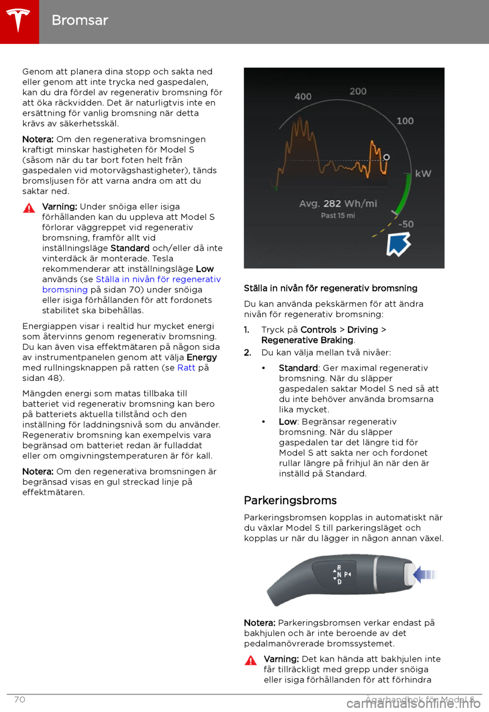 TESLA MODEL S 2019 Ägarmanual (in Swedish) Genom att planera dina stopp och sakta ned
eller genom att inte trycka ned gaspedalen,
kan du dra f TESLA MODEL S 2019 Ägarmanual (in Swedish) Genom att planera dina stopp och sakta ned
eller genom att inte trycka ned gaspedalen,
kan du dra f