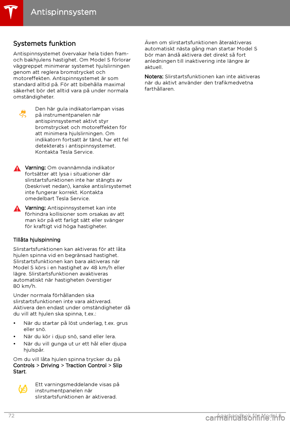 TESLA MODEL S 2019 Ägarmanual (in Swedish) Antispinnsystem
Systemets funktion Antispinnsystemet TESLA MODEL S 2019 Ägarmanual (in Swedish) Antispinnsystem
Systemets funktion Antispinnsystemet