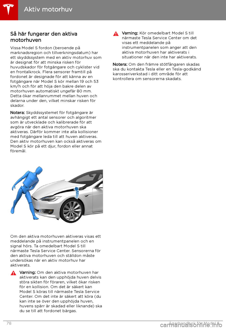 TESLA MODEL S 2019 Ägarmanual (in Swedish) Aktiv motorhuv
S TESLA MODEL S 2019 Ägarmanual (in Swedish) Aktiv motorhuv
S