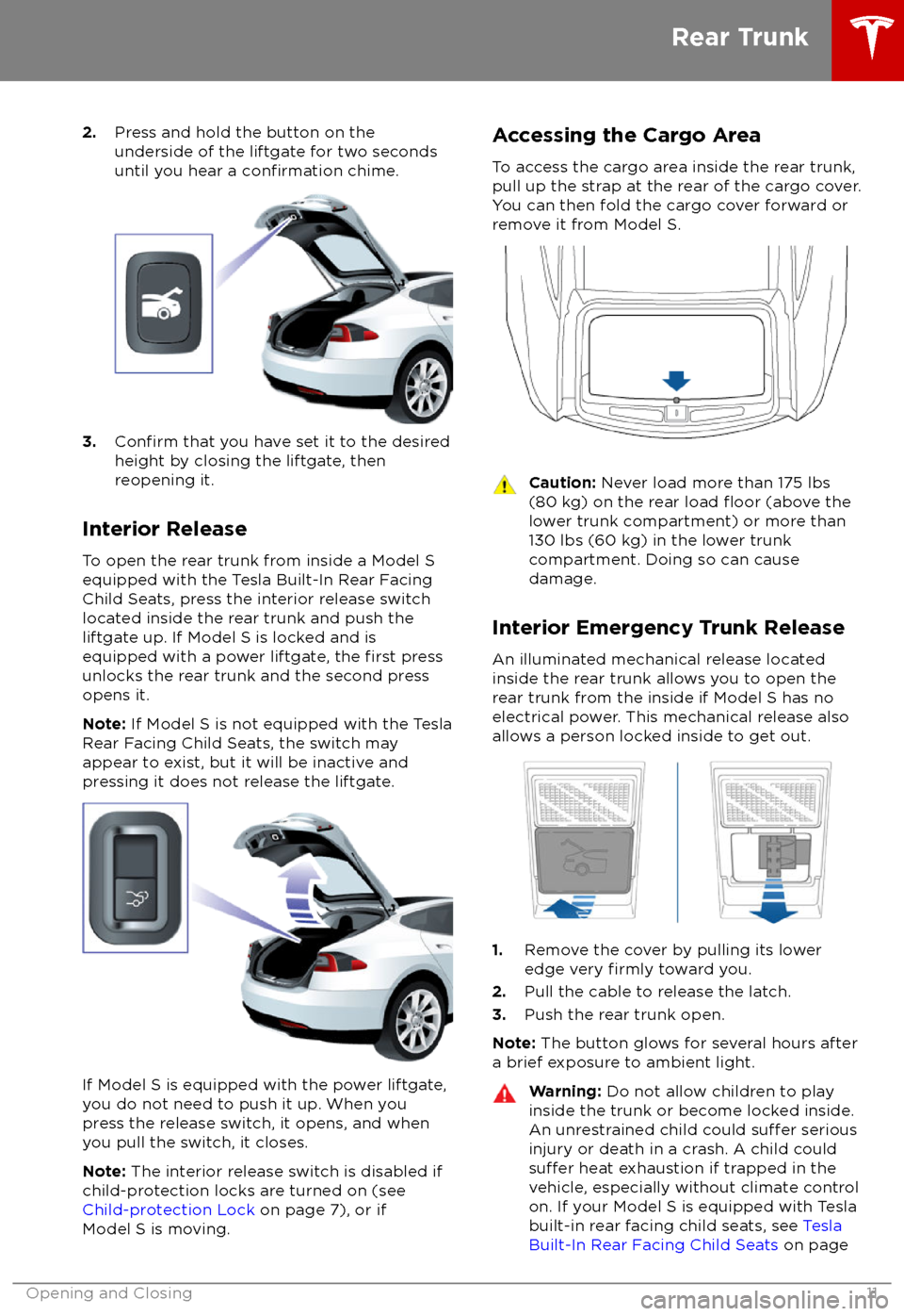 TESLA MODEL S 2018  Owners Manual  2.Press and hold the button on the
underside of the liftgate for two seconds
until you hear a 
confirmation chime.
3.Confirm that you have set it to the desired
height by closing the liftgate, then
re