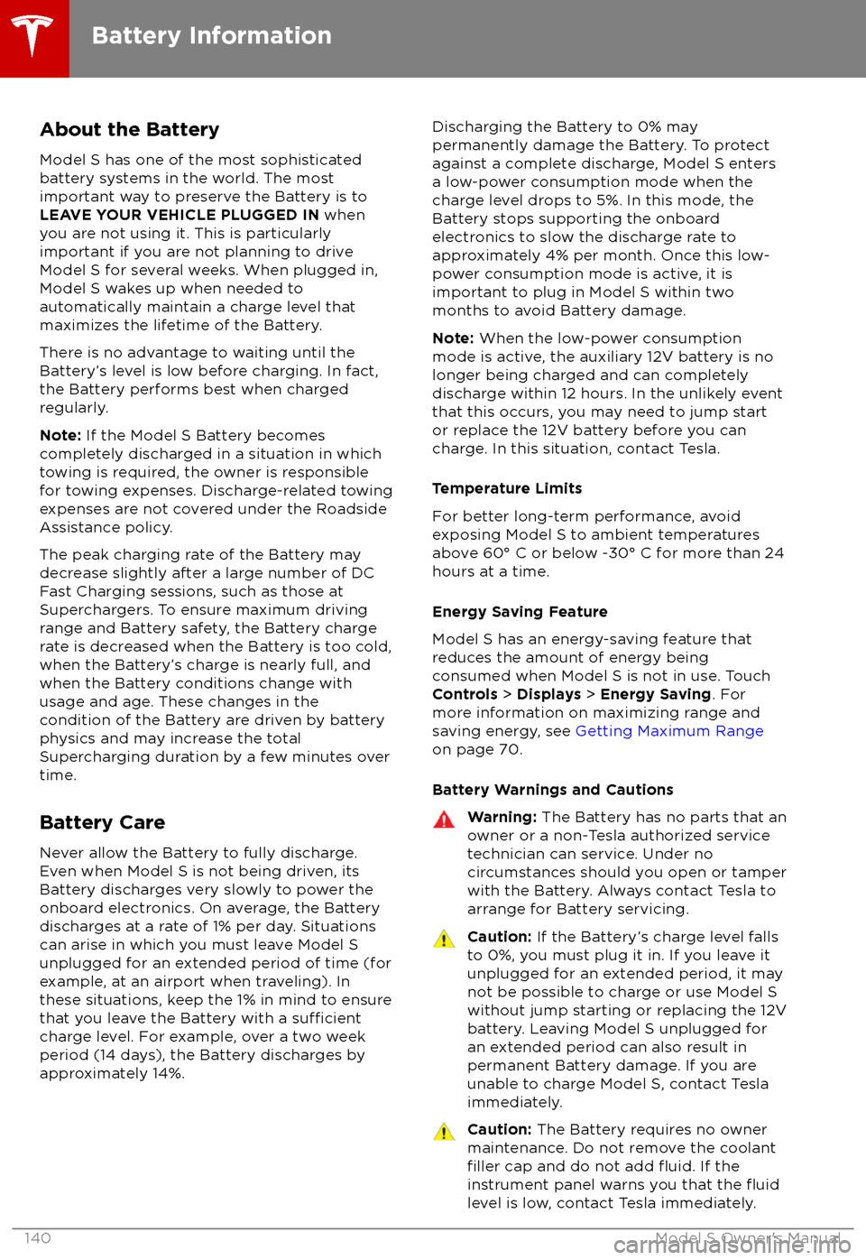 TESLA MODEL S 2018 Owners Manual About the Battery
Model S has one of the most sophisticated
battery systems in the world. The most
important way to preserve the Battery is to LEAVE YOUR VEHICLE PLUGGED IN when
you are not using it. TESLA MODEL S 2018 Owners Manual About the Battery
Model S has one of the most sophisticated
battery systems in the world. The most
important way to preserve the Battery is to LEAVE YOUR VEHICLE PLUGGED IN when
you are not using it.