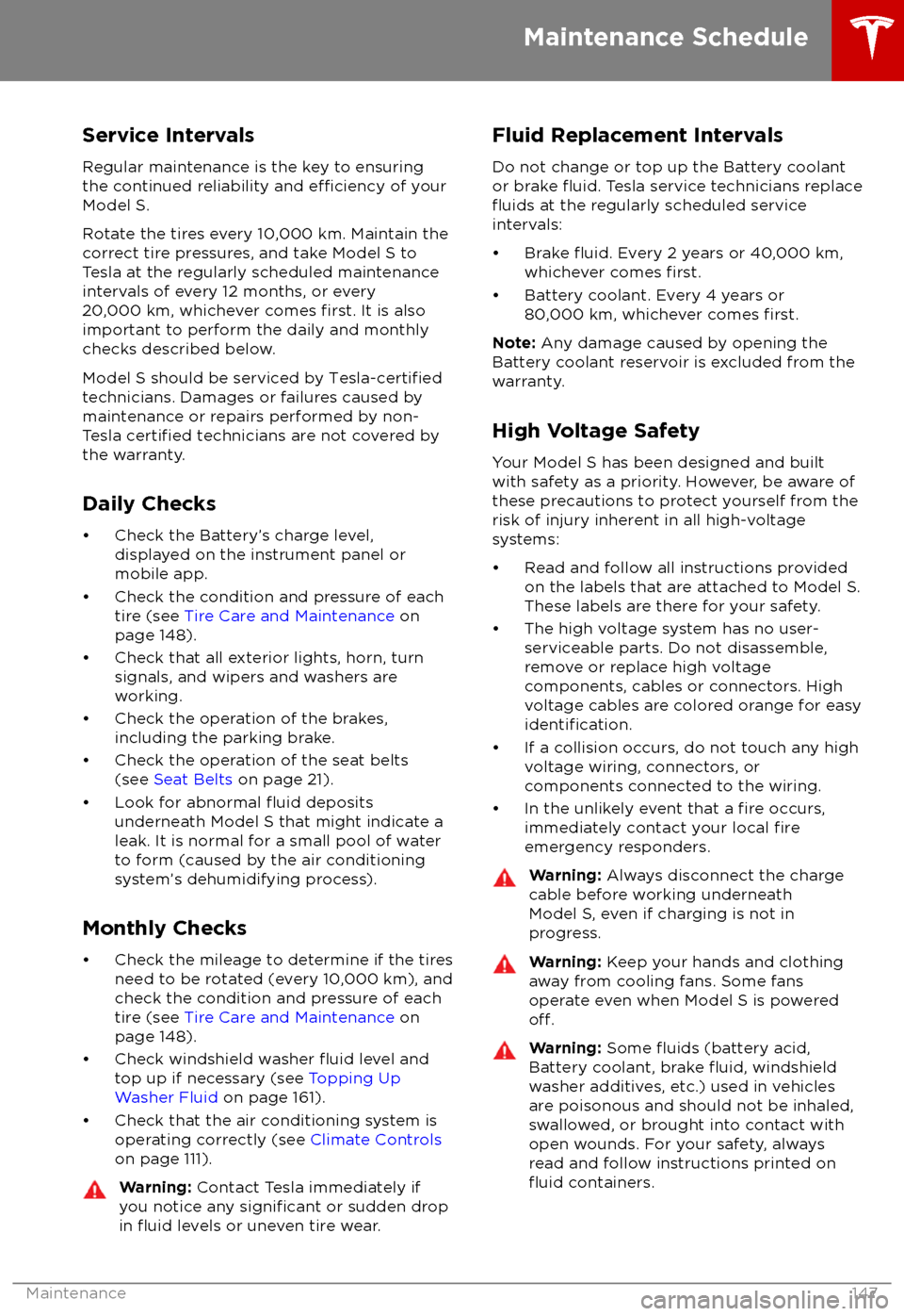 TESLA MODEL S 2018 Owners Manual Service Intervals
Regular maintenance is the key to ensuring
the continued reliability and
efficiency of your
Model S.
Rotate the tires every 10,000 km. Maintain the
correct tire pressures, and take TESLA MODEL S 2018 Owners Manual Service Intervals
Regular maintenance is the key to ensuring
the continued reliability and
efficiency of your
Model S.
Rotate the tires every 10,000 km. Maintain the
correct tire pressures, and take