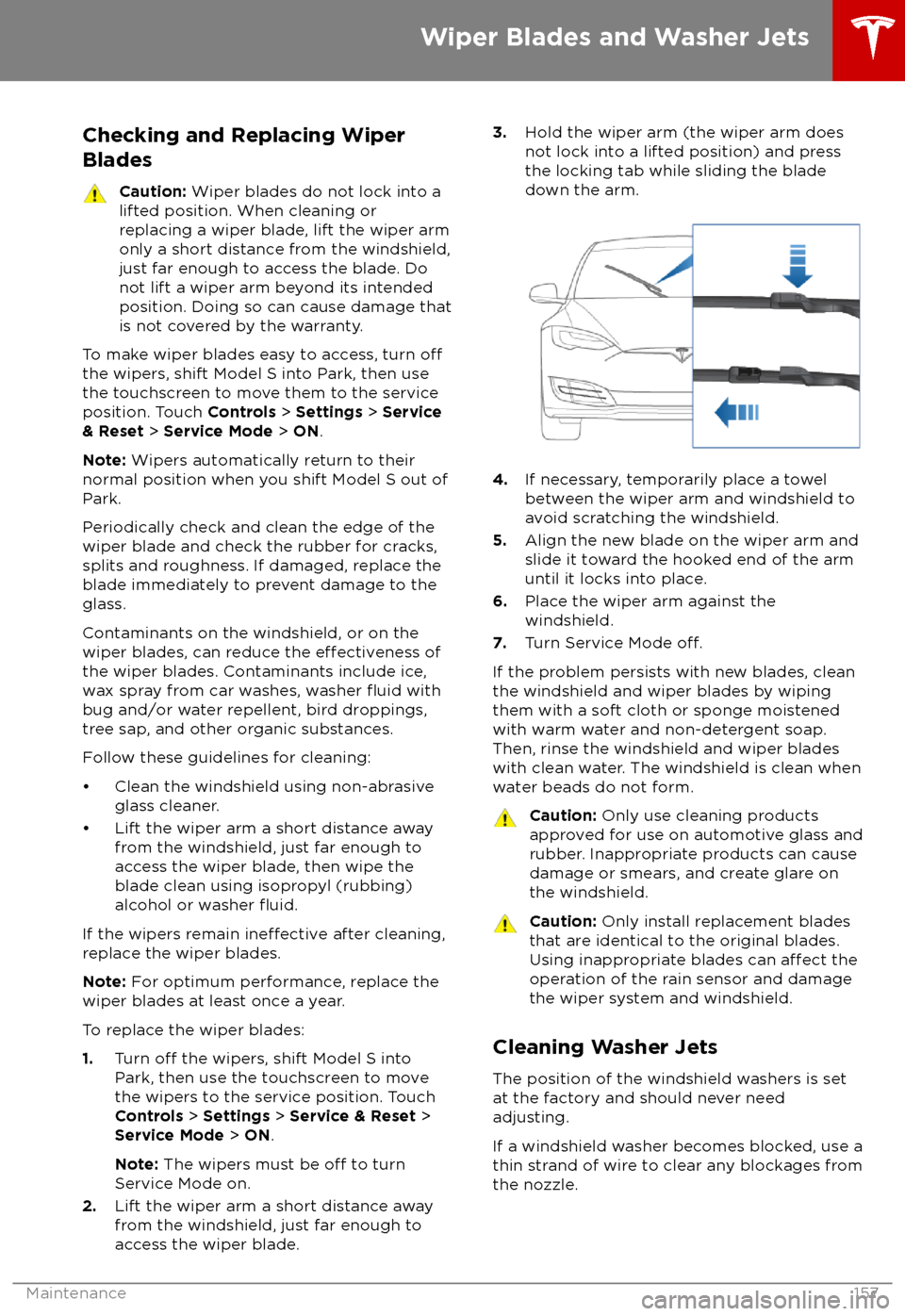 TESLA MODEL S 2018  Owners Manual  Checking and Replacing WiperBladesCaution:  Wiper blades do not lock into a
lifted position. When cleaning or
replacing a wiper blade, lift the wiper arm
only a short distance from the windshield,
jus