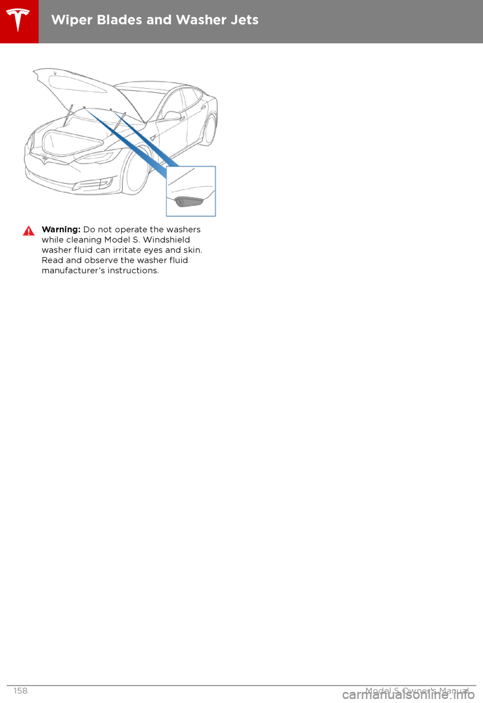 TESLA MODEL S 2018 Owners Manual Warning: Do not operate the washers
while cleaning Model S. Windshield
washer
fluid can irritate eyes and skin.
Read and observe the washer fluidmanufacturer TESLA MODEL S 2018 Owners Manual Warning: Do not operate the washers
while cleaning Model S. Windshield
washer
fluid can irritate eyes and skin.
Read and observe the washer fluidmanufacturer