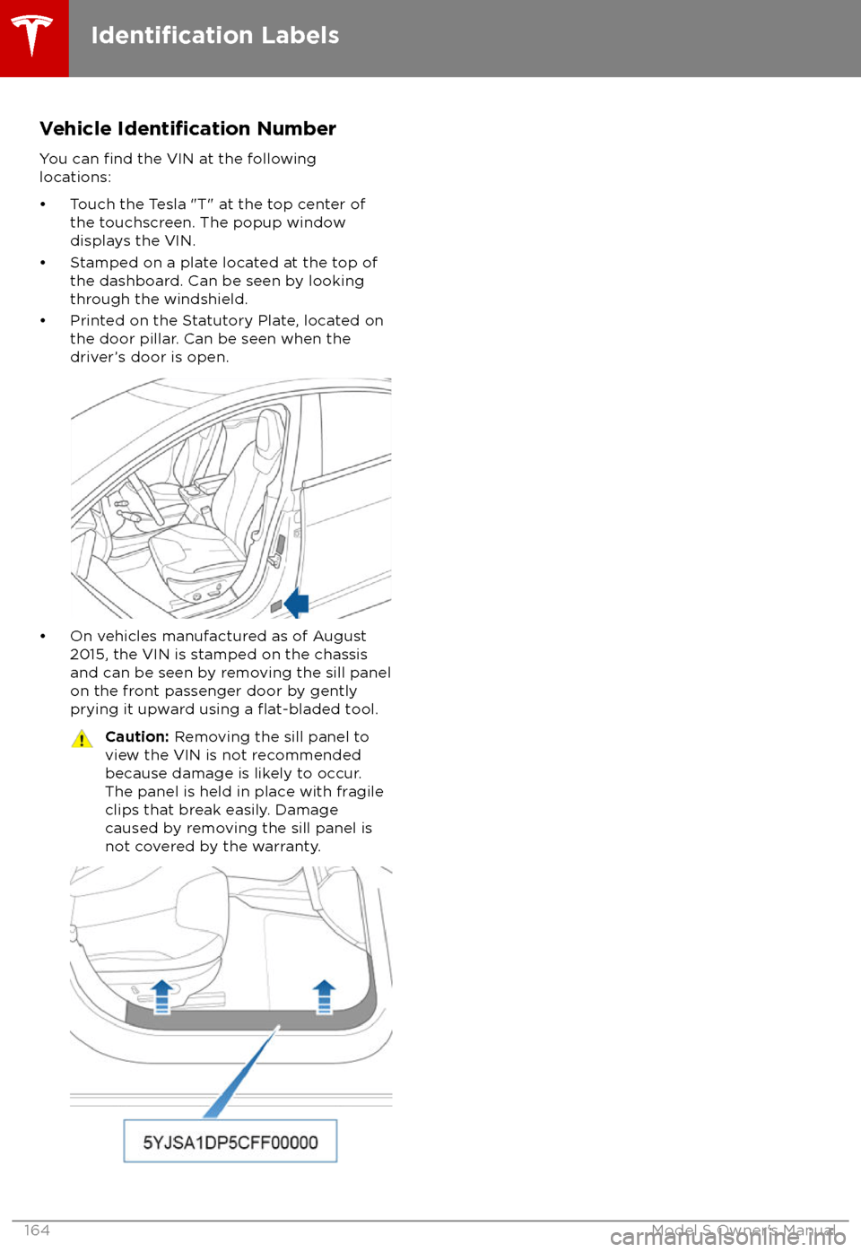 TESLA MODEL S 2018 Owners Manual Vehicle Identification Number
You can
find the VIN at the following
locations:
TESLA MODEL S 2018 Owners Manual Vehicle Identification Number
You can
find the VIN at the following
locations:
