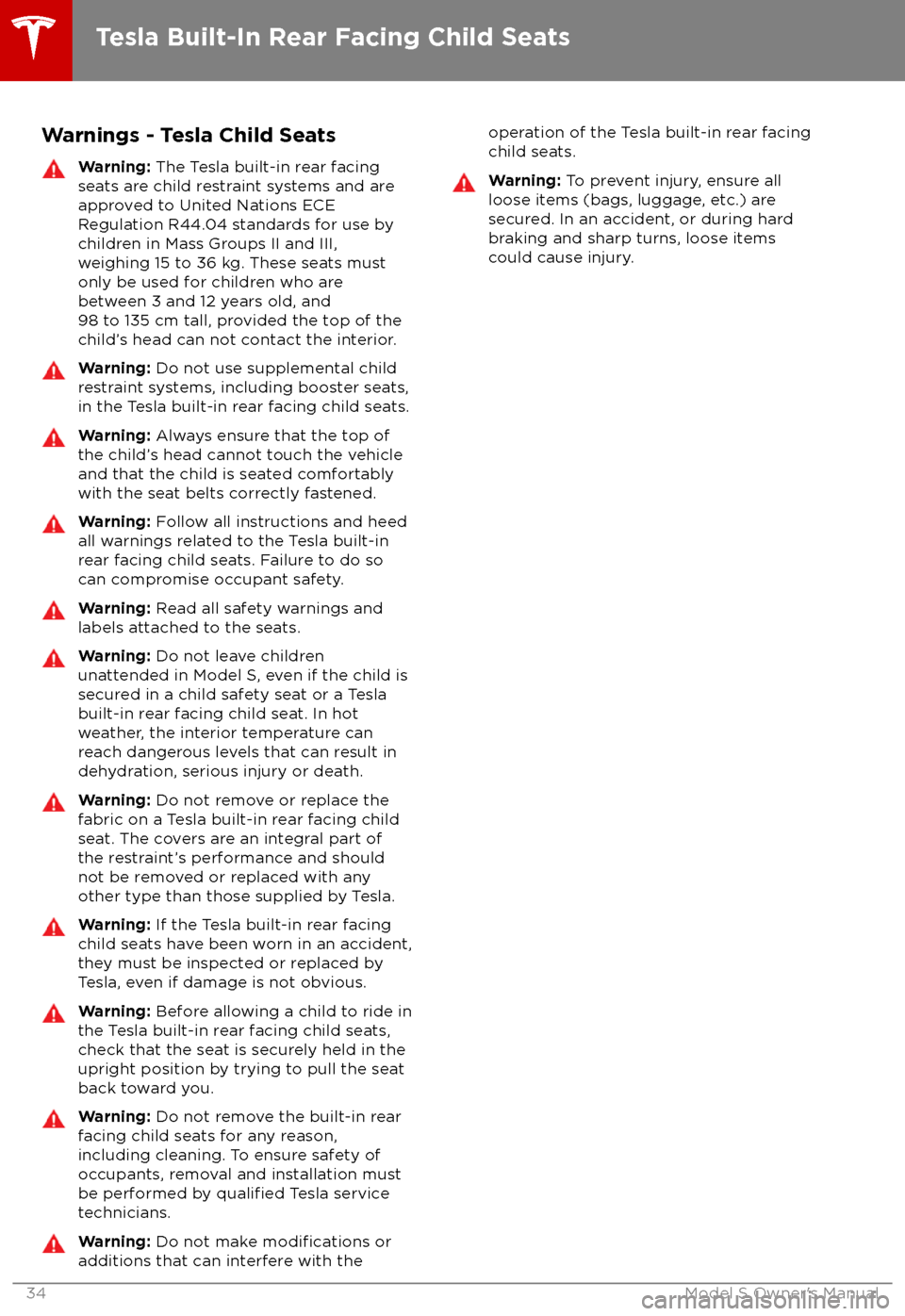 TESLA MODEL S 2018    Owners Guide Warnings - Tesla Child SeatsWarning: The Tesla built-in rear facing
seats are child restraint systems and are
approved to United Nations ECE
Regulation R44.04 standards for use by
children in Mass Gro