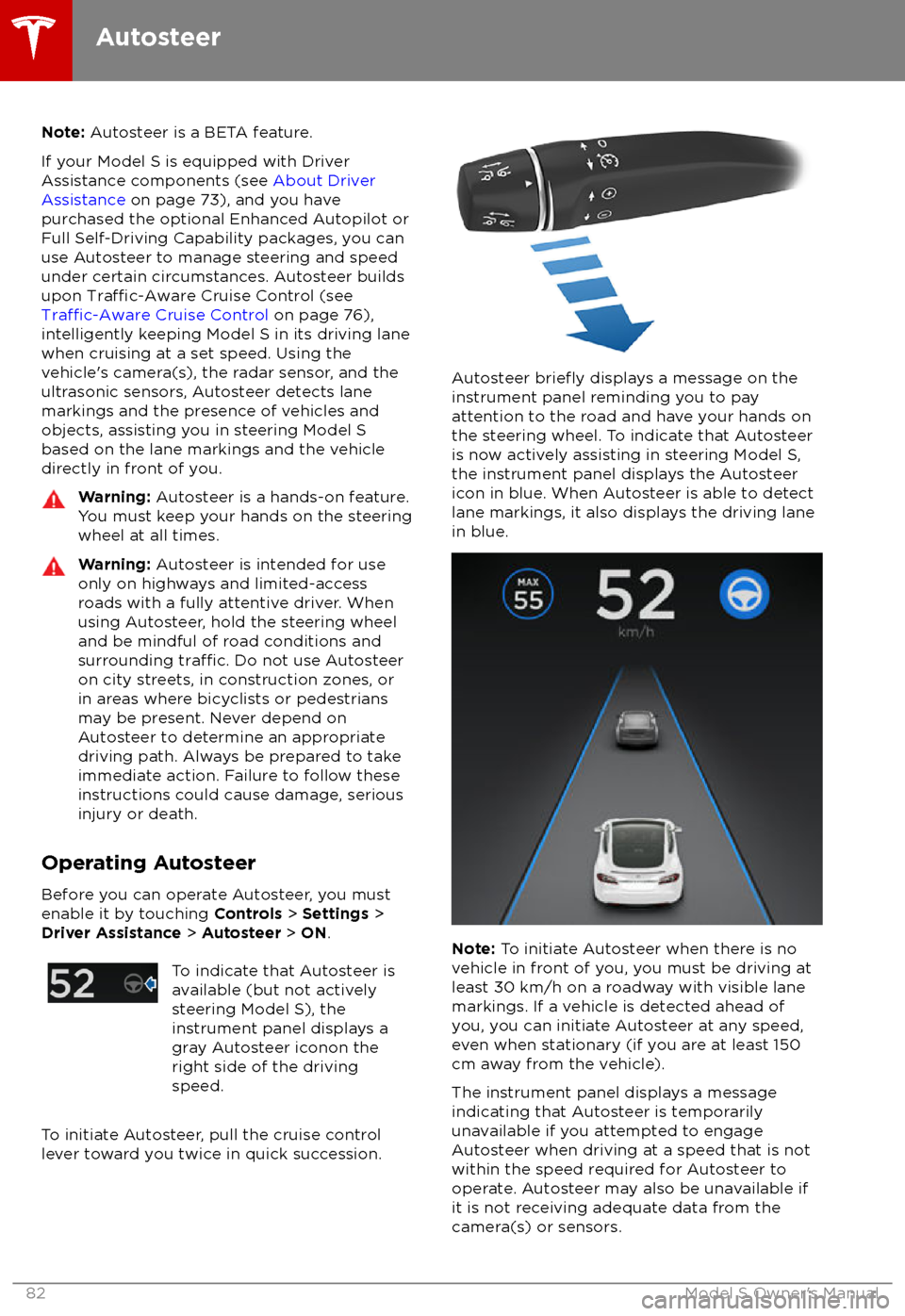 TESLA MODEL S 2018    Manual Online Note: Autosteer is a BETA feature.
If your Model S is equipped with Driver
Assistance components (see  About Driver
Assistance  on page 73), and you have
purchased the optional Enhanced Autopilot or
F