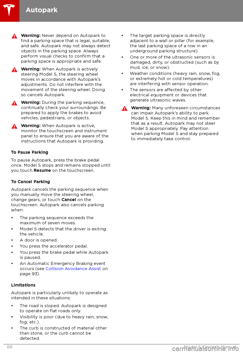 TESLA MODEL S 2018    Manual Online Warning: Never depend on Autopark tofind a parking space that is legal, suitable,
and safe. Autopark may not always detect
objects in the parking space. Always
perform visual checks to 
confirm that a