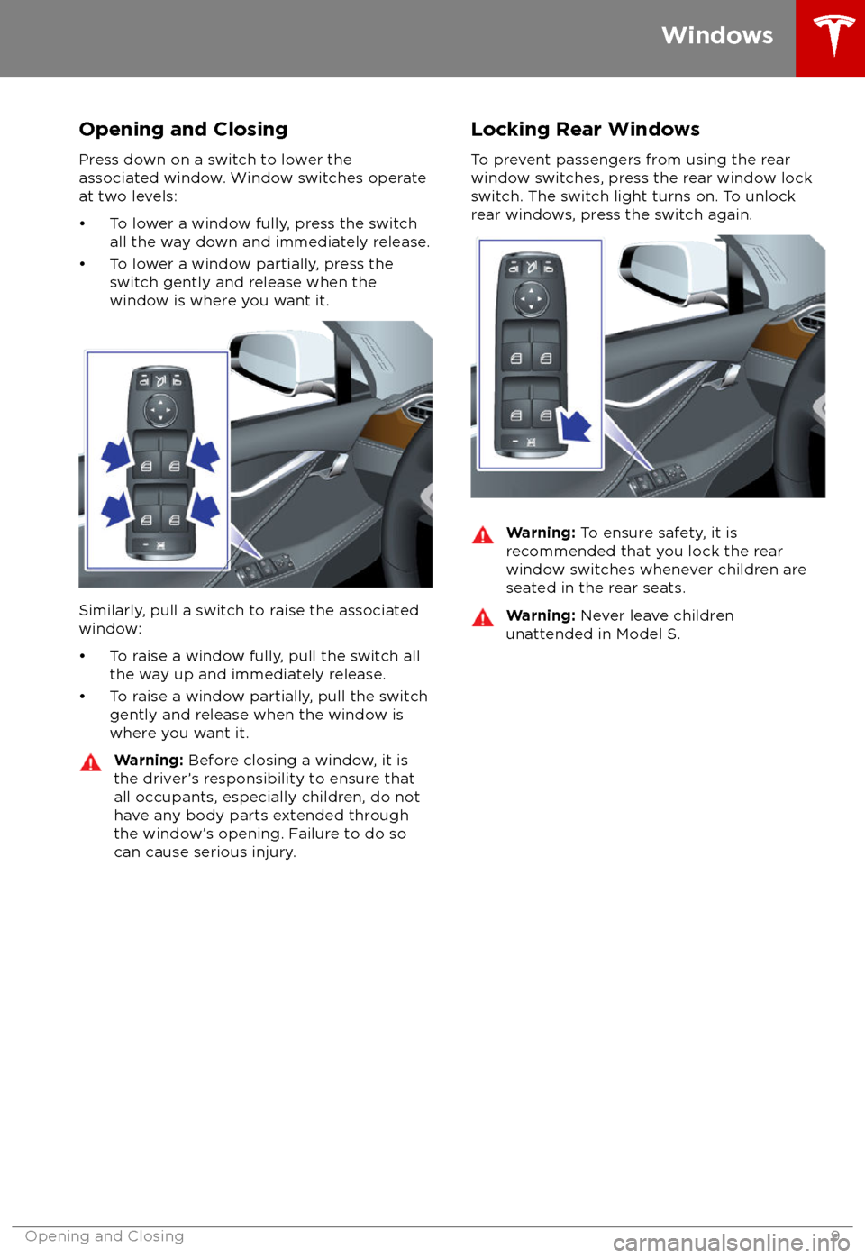 TESLA MODEL S 2018  Owners Manual  Opening and Closing
Press down on a switch to lower the
associated window. Window switches operate
at two levels:

