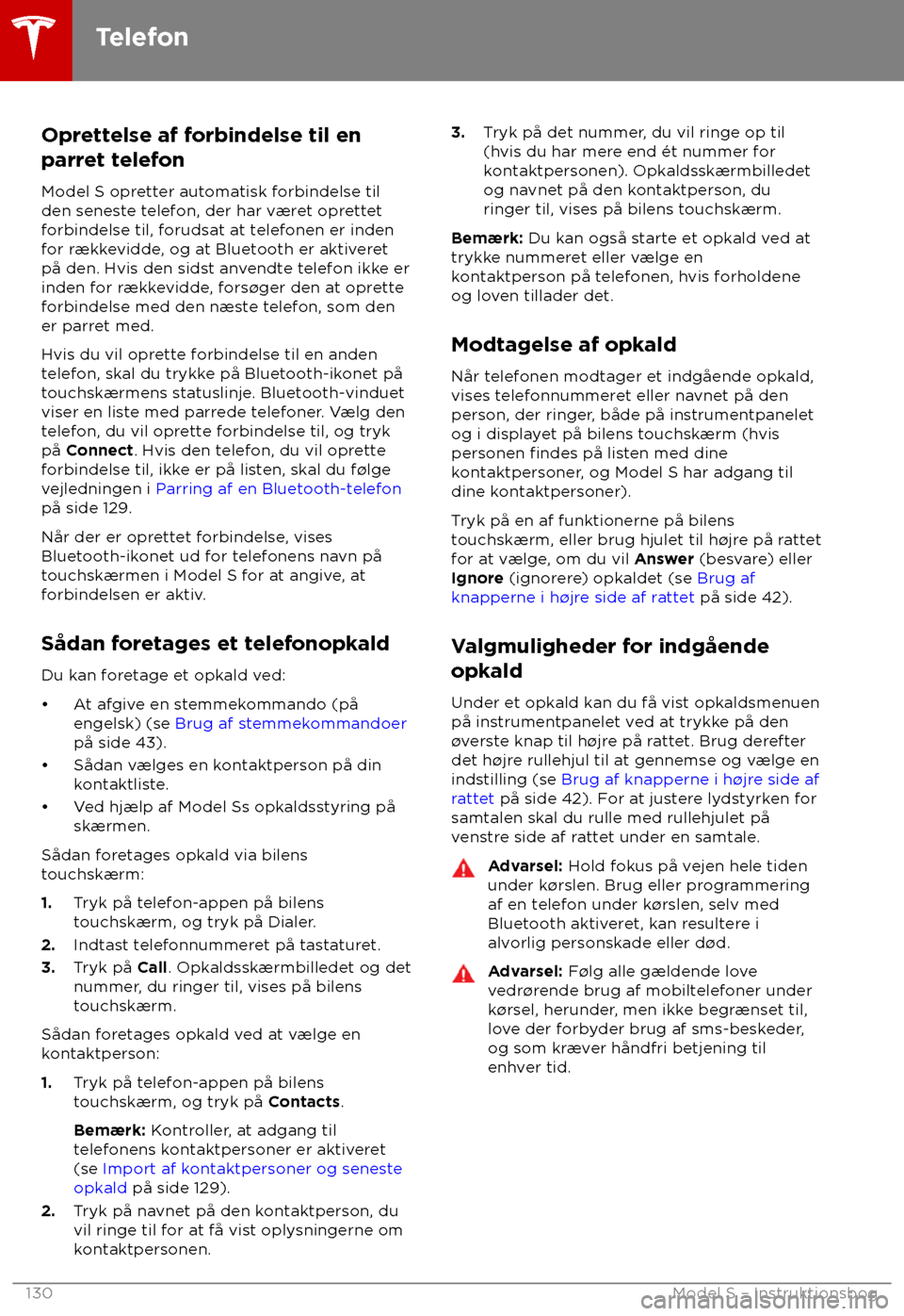 TESLA MODEL S 2018 Instruktionsbog (in Danish) Oprettelse af forbindelse til en
parr
et telefon
Model S opretter automatisk forbindelse til
den seneste telefon, der har v TESLA MODEL S 2018 Instruktionsbog (in Danish) Oprettelse af forbindelse til en
parr
et telefon
Model S opretter automatisk forbindelse til
den seneste telefon, der har v
