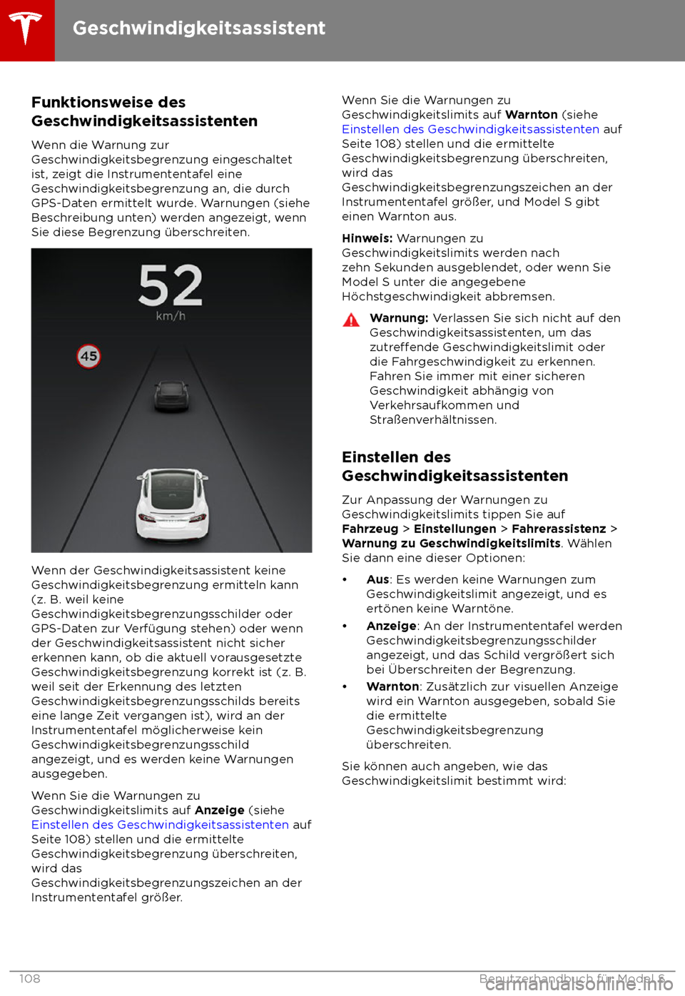 TESLA MODEL S 2018  Betriebsanleitung (in German) Funktionsweise des
Gesch
windigkeitsassistenten
Wenn die Warnung zur
Geschwindigkeitsbegrenzung eingeschaltet
ist, zeigt die Instrumententafel eine
Geschwindigkeitsbegrenzung an, die durch
GPS-Daten e
