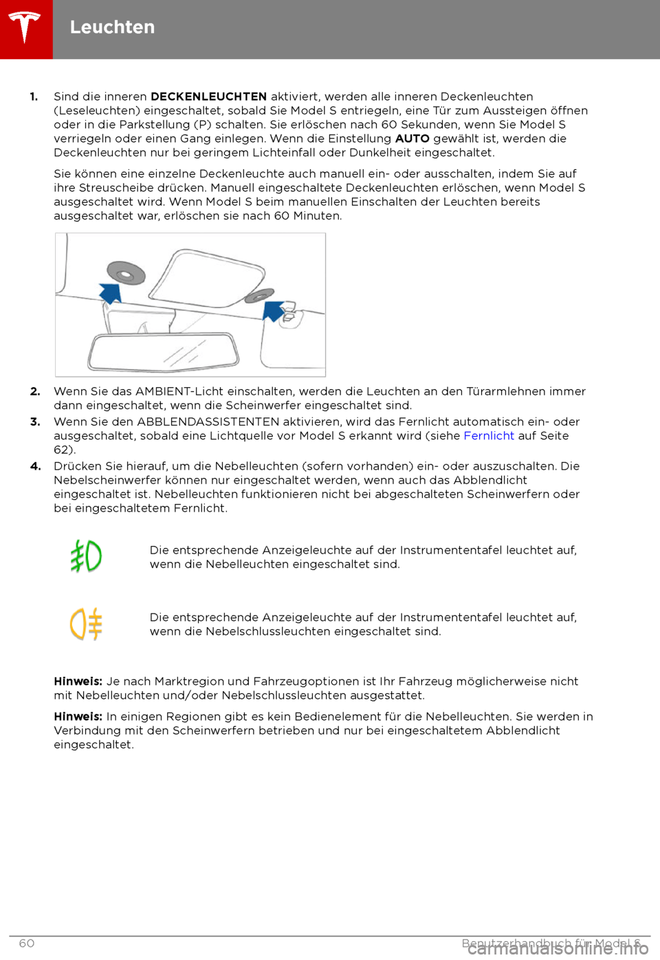 TESLA MODEL S 2018 Betriebsanleitung (in German) 1.
Sind die inner en DECKENLEUCHTEN aktiviert, werden alle inneren Deckenleuchten
(Leseleuchten) eingeschaltet, sobald Sie Model S entriegeln, eine T TESLA MODEL S 2018 Betriebsanleitung (in German) 1.
Sind die inner en DECKENLEUCHTEN aktiviert, werden alle inneren Deckenleuchten
(Leseleuchten) eingeschaltet, sobald Sie Model S entriegeln, eine T