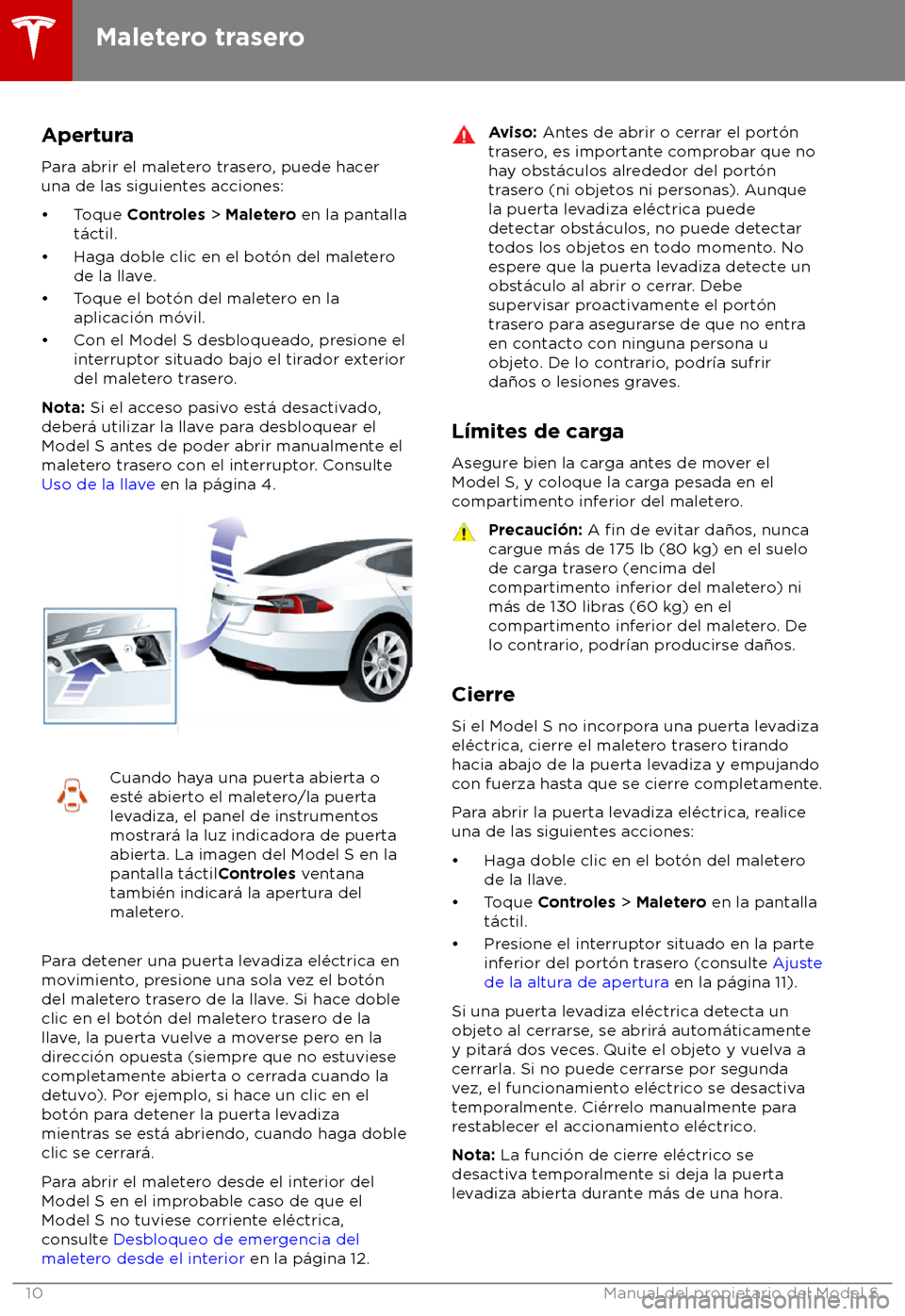 TESLA MODEL S 2018 Manual del propietario (in Spanish) Apertura
P ara abrir el maletero trasero, puede hacer
una de las siguientes acciones:
TESLA MODEL S 2018 Manual del propietario (in Spanish) Apertura
P ara abrir el maletero trasero, puede hacer
una de las siguientes acciones: