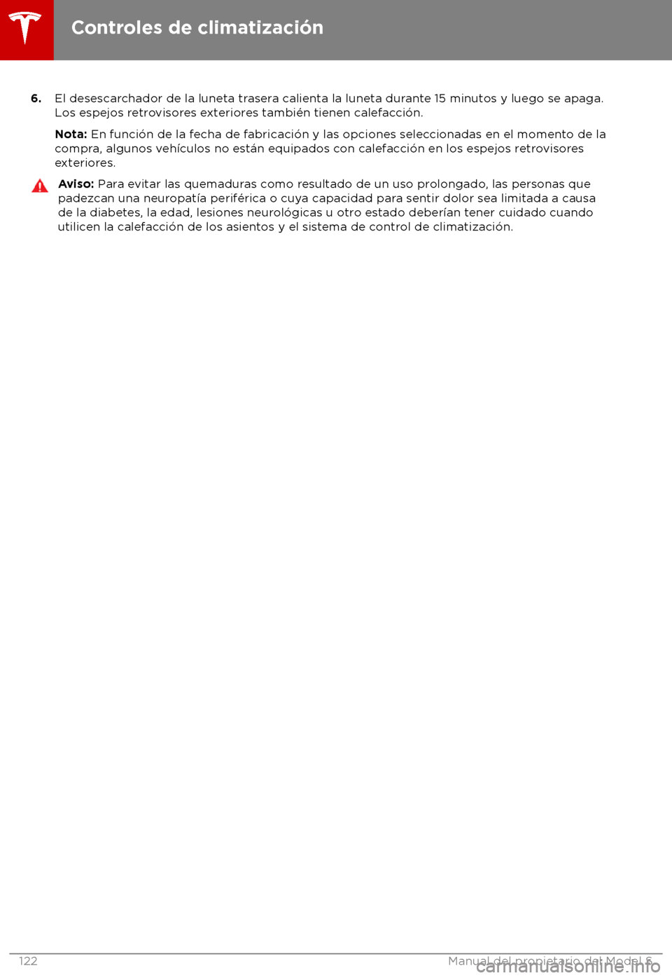 TESLA MODEL S 2018 Manual del propietario (in Spanish) 6.
El desescar chador de la luneta trasera calienta la luneta durante 15 minutos y luego se apaga.
Los espejos retrovisores exteriores tambi TESLA MODEL S 2018 Manual del propietario (in Spanish) 6.
El desescar chador de la luneta trasera calienta la luneta durante 15 minutos y luego se apaga.
Los espejos retrovisores exteriores tambi