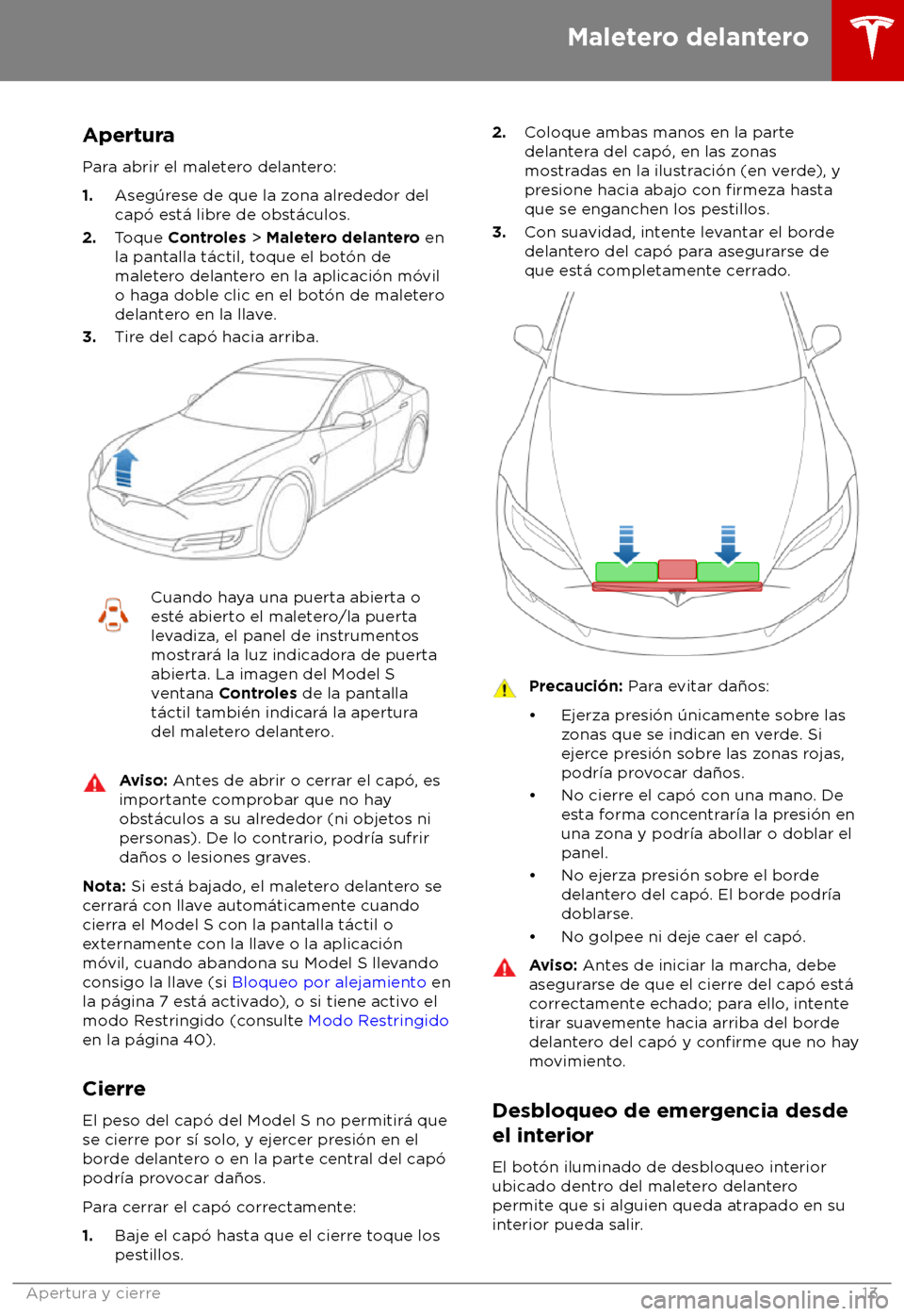 TESLA MODEL S 2018 Manual del propietario (in Spanish) Apertura
P ara abrir el maletero delantero:
1. Aseg TESLA MODEL S 2018 Manual del propietario (in Spanish) Apertura
P ara abrir el maletero delantero:
1. Aseg