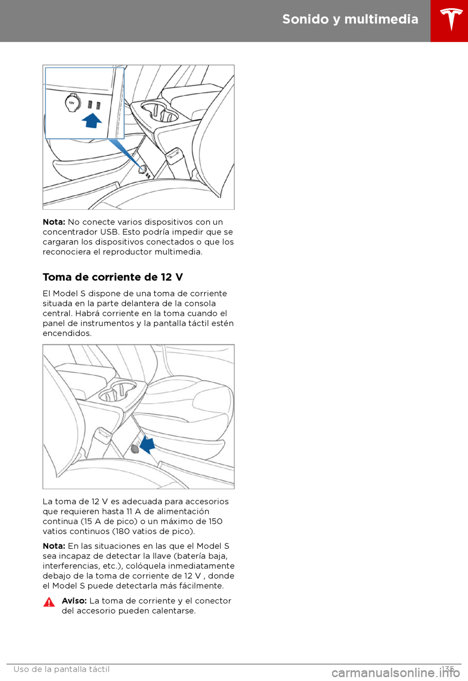 TESLA MODEL S 2018 Manual del propietario (in Spanish) Nota: No c
onecte varios dispositivos con un
concentrador USB. Esto podr TESLA MODEL S 2018 Manual del propietario (in Spanish) Nota: No c
onecte varios dispositivos con un
concentrador USB. Esto podr