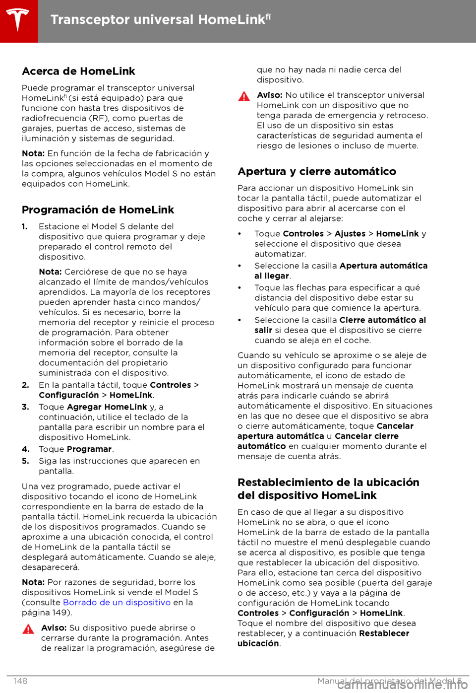 TESLA MODEL S 2018 Manual del propietario (in Spanish) Acerca de HomeLink
P uede programar el transceptor universal
HomeLink TESLA MODEL S 2018 Manual del propietario (in Spanish) Acerca de HomeLink
P uede programar el transceptor universal
HomeLink