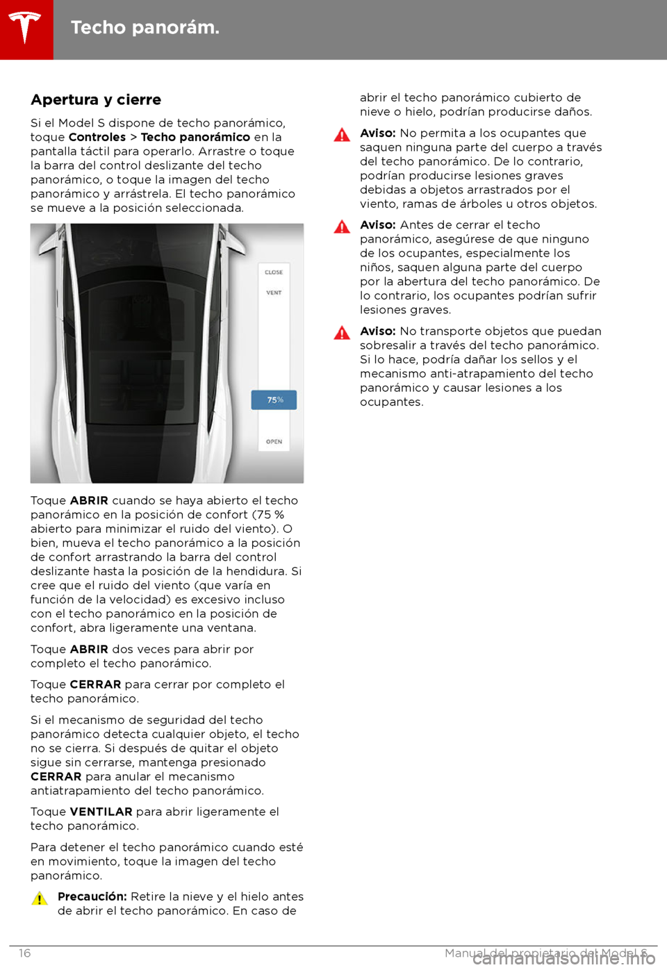 TESLA MODEL S 2018 Manual del propietario (in Spanish) Apertura y cierre
Si el Model S dispone de t echo panor TESLA MODEL S 2018 Manual del propietario (in Spanish) Apertura y cierre
Si el Model S dispone de t echo panor