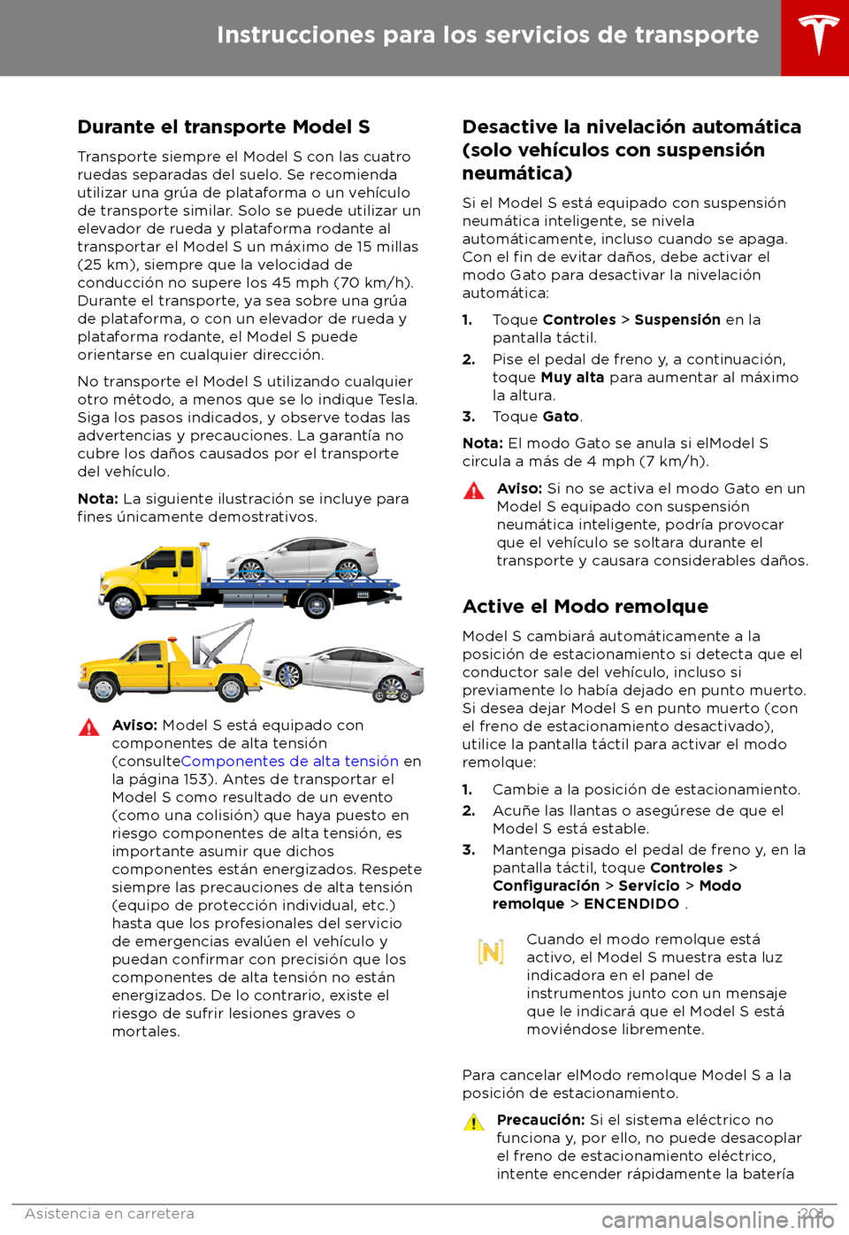 TESLA MODEL S 2018 Manual del propietario (in Spanish) Durante el transporte Model S
T ransporte siempre el Model S con las cuatro
ruedas separadas del suelo. Se recomienda
utilizar una gr TESLA MODEL S 2018 Manual del propietario (in Spanish) Durante el transporte Model S
T ransporte siempre el Model S con las cuatro
ruedas separadas del suelo. Se recomienda
utilizar una gr