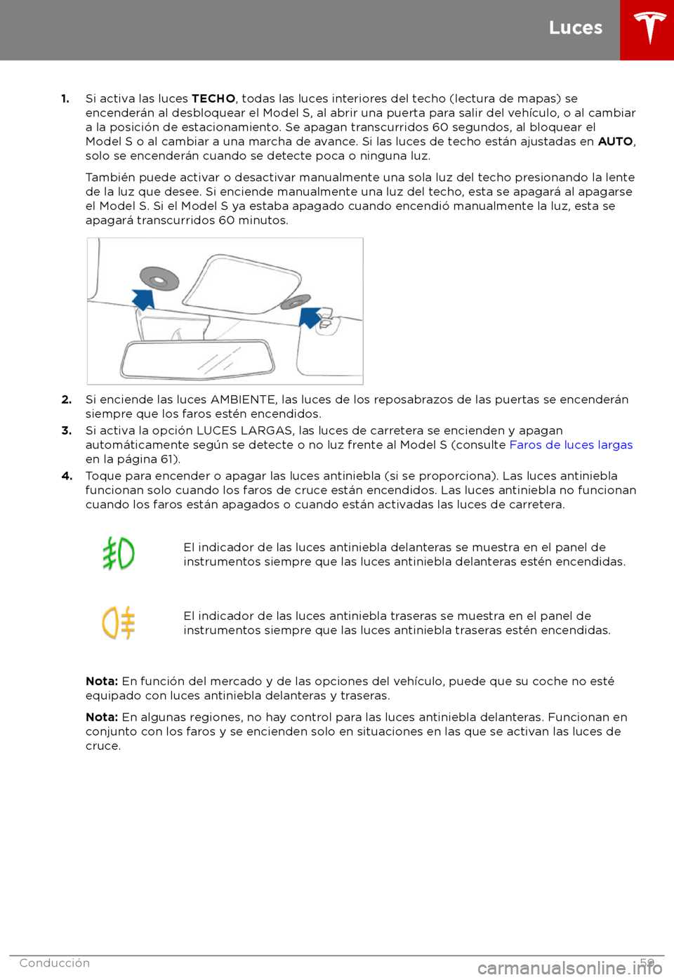 TESLA MODEL S 2018 Manual del propietario (in Spanish) 1.
Si activ a las luces TECHO, todas las luces interiores del techo (lectura de mapas) se
encender TESLA MODEL S 2018 Manual del propietario (in Spanish) 1.
Si activ a las luces TECHO, todas las luces interiores del techo (lectura de mapas) se
encender