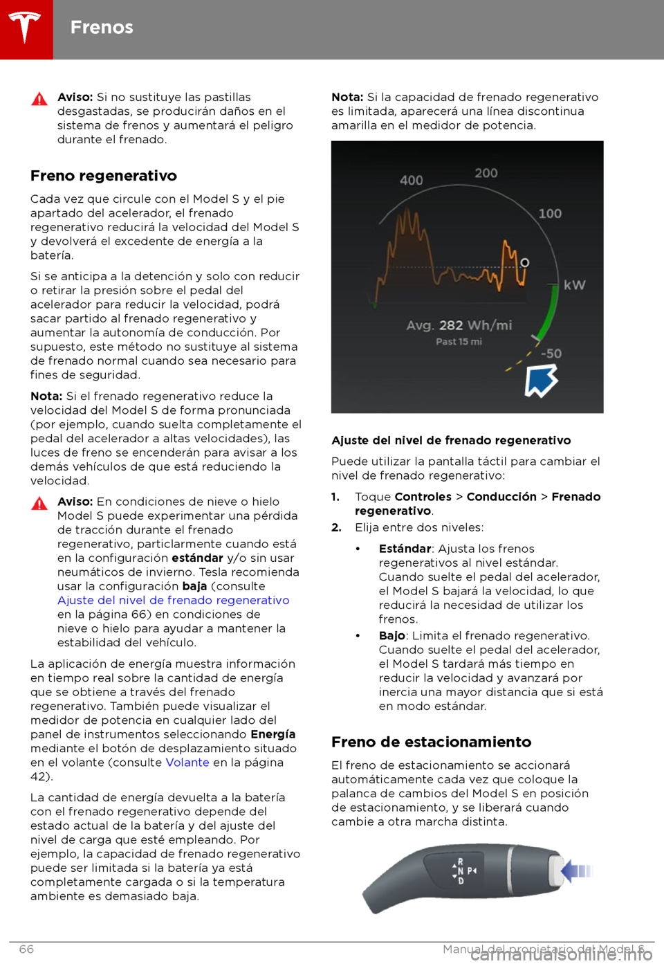 TESLA MODEL S 2018 Manual del propietario (in Spanish) Aviso: Si no sus
tituye las pastillas
desgastadas, se producir TESLA MODEL S 2018 Manual del propietario (in Spanish) Aviso: Si no sus
tituye las pastillas
desgastadas, se producir