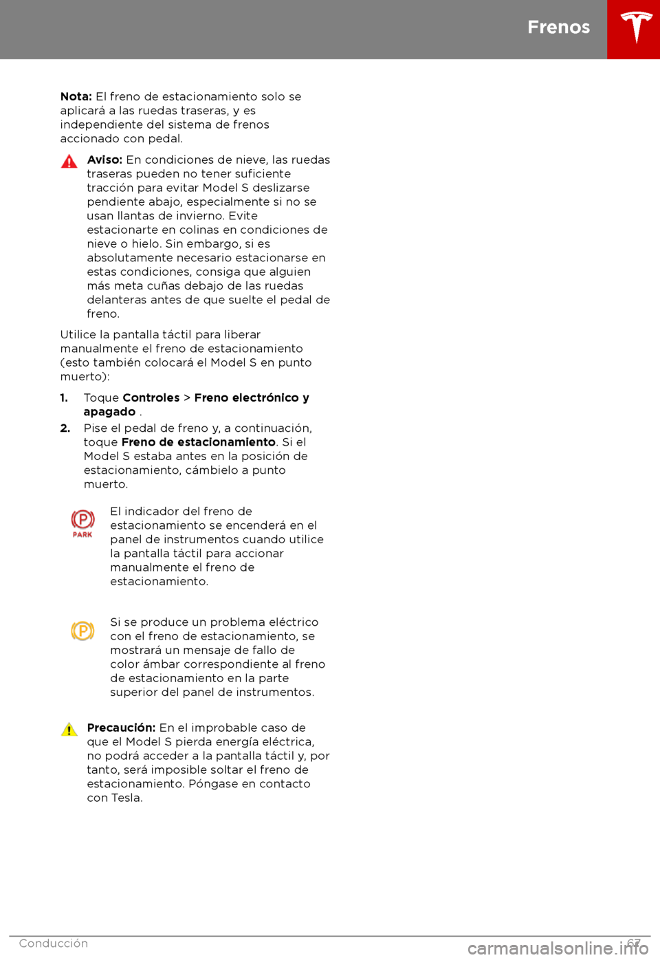 TESLA MODEL S 2018 Manual del propietario (in Spanish) Nota: El fr
eno de estacionamiento solo se
aplicar TESLA MODEL S 2018 Manual del propietario (in Spanish) Nota: El fr
eno de estacionamiento solo se
aplicar