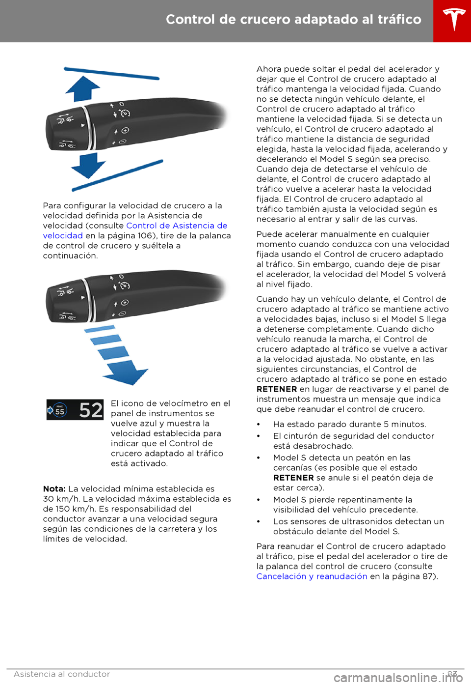 TESLA MODEL S 2018 Manual del propietario (in Spanish) Para configurar la velocidad de crucero a la
velocidad definida por la Asistencia de
velocidad (consulte Control de Asistencia de
velocidad en la p TESLA MODEL S 2018 Manual del propietario (in Spanish) Para configurar la velocidad de crucero a la
velocidad definida por la Asistencia de
velocidad (consulte Control de Asistencia de
velocidad en la p