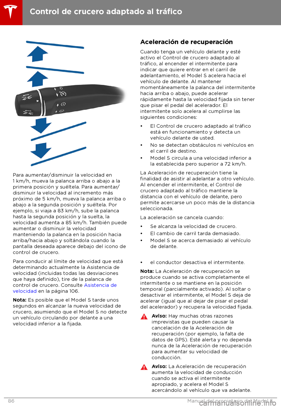 TESLA MODEL S 2018 Manual del propietario (in Spanish) Para aumentar/disminuir la velocidad en
1 km/h, mue
va la palanca arriba o abajo a la
primera posici TESLA MODEL S 2018 Manual del propietario (in Spanish) Para aumentar/disminuir la velocidad en
1 km/h, mue
va la palanca arriba o abajo a la
primera posici