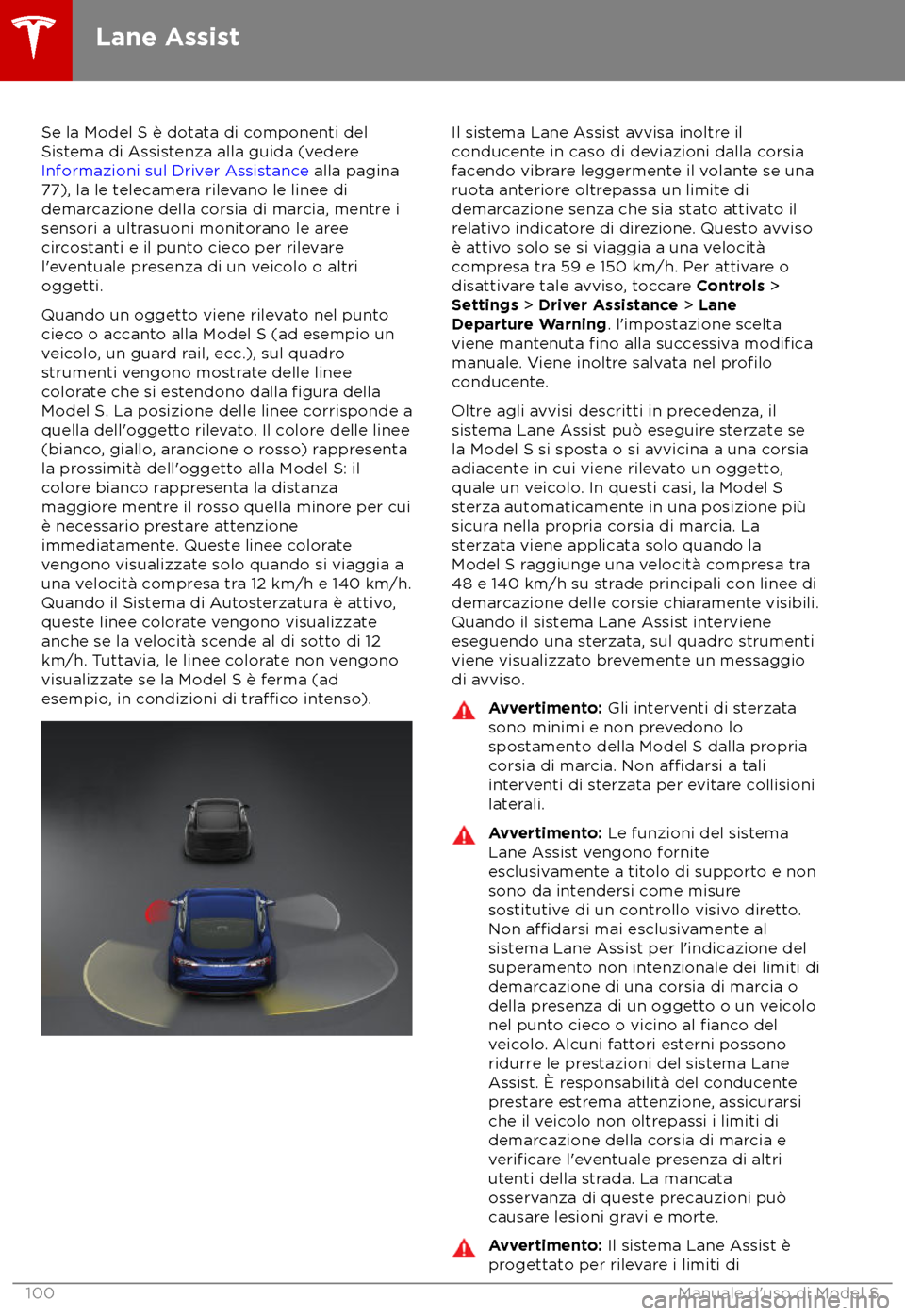 TESLA MODEL S 2018  Manuale del proprietario (in Italian) Se la Model S è dotata di componenti del
Sis
tema di Assistenza alla guida (vedere 
Informazioni sul Driver Assistance alla pagina
77), la le telecamera rilevano le linee di
demarcazione della corsia