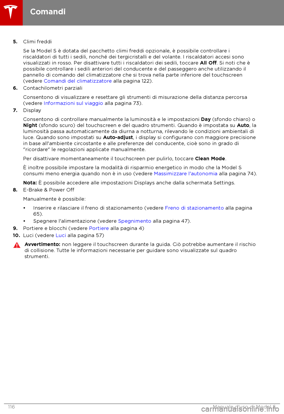 TESLA MODEL S 2018 Manuale del proprietario (in Italian) 5.
Climi fr eddi
Se la Model S è dotata del pacchetto climi freddi opzionale, è possibile controllare i
riscaldatori di tutti i sedili, nonché dei tergicristalli e del volante. I riscaldatori acces TESLA MODEL S 2018 Manuale del proprietario (in Italian) 5.
Climi fr eddi
Se la Model S è dotata del pacchetto climi freddi opzionale, è possibile controllare i
riscaldatori di tutti i sedili, nonché dei tergicristalli e del volante. I riscaldatori acces