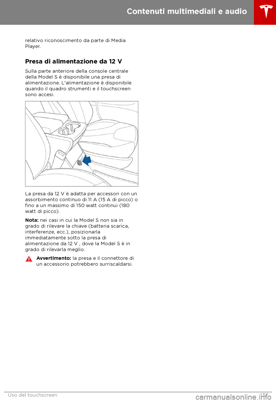 TESLA MODEL S 2018 Manuale del proprietario (in Italian) relativo riconoscimento da parte di Media
Pla
yer.
Presa di alimentazione da 12 V
Sulla parte anteriore della console centrale
della Model S è disponibile una presa di
alimentazione. L TESLA MODEL S 2018 Manuale del proprietario (in Italian) relativo riconoscimento da parte di Media
Pla
yer.
Presa di alimentazione da 12 V
Sulla parte anteriore della console centrale
della Model S è disponibile una presa di
alimentazione. L