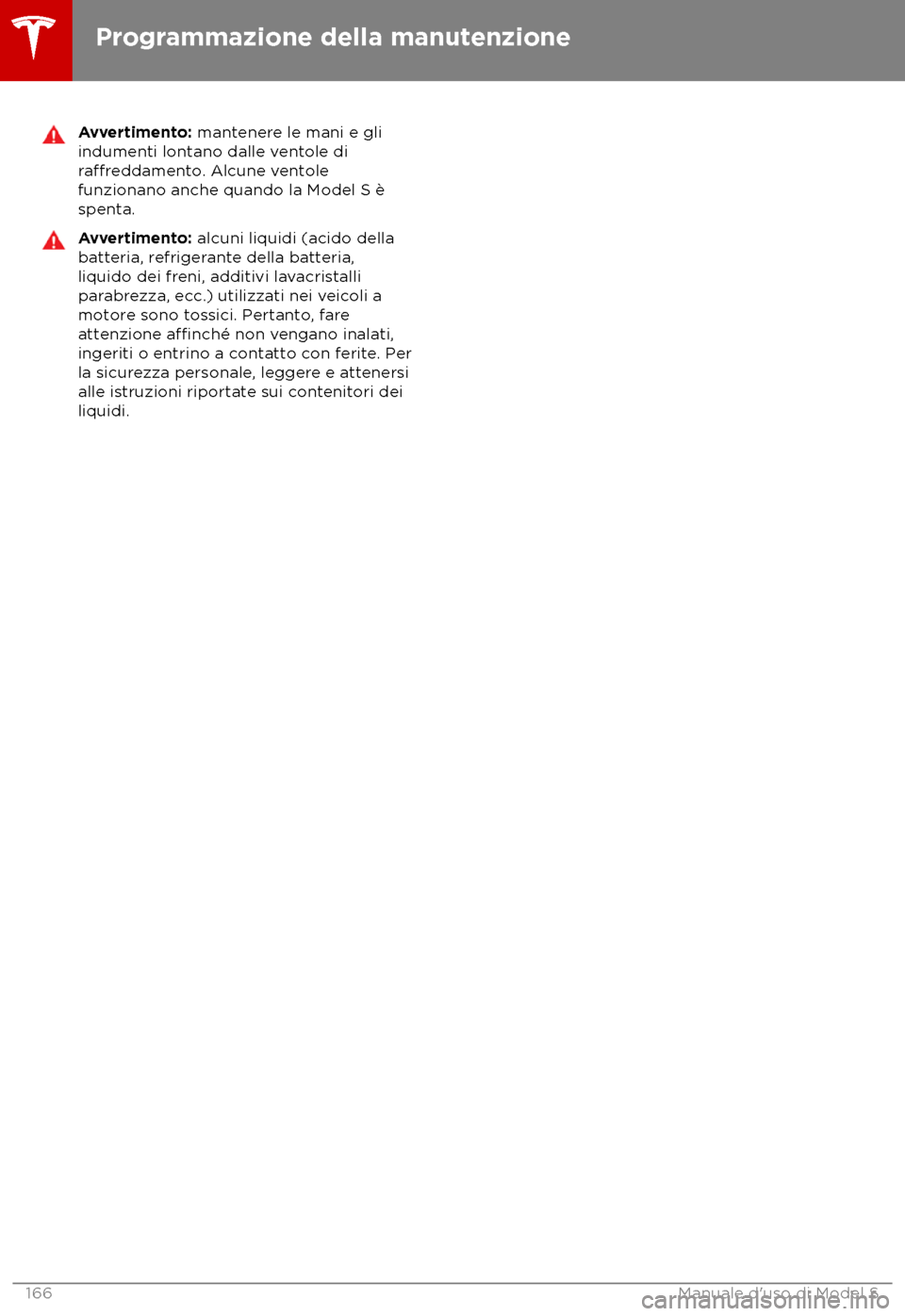 TESLA MODEL S 2018 Manuale del proprietario (in Italian) Avvertimento: mant
enere le mani e gli
indumenti lontano dalle ventole di
ra TESLA MODEL S 2018 Manuale del proprietario (in Italian) Avvertimento: mant
enere le mani e gli
indumenti lontano dalle ventole di
ra