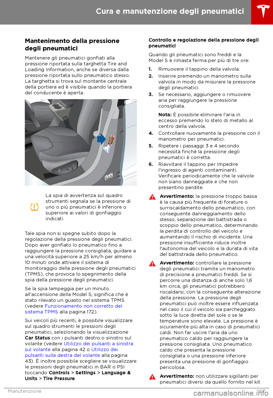 TESLA MODEL S 2018 Manuale del proprietario (in Italian) Mantenimento della pressione
degli pneuma tici
Mantenere gli pneumatici
gonfiati alla
pr
essione riportata sulla targhetta Tire and
Loading Information, anche se diversa dalla
pressione riportata sul TESLA MODEL S 2018 Manuale del proprietario (in Italian) Mantenimento della pressione
degli pneuma tici
Mantenere gli pneumatici
gonfiati alla
pr
essione riportata sulla targhetta Tire and
Loading Information, anche se diversa dalla
pressione riportata sul