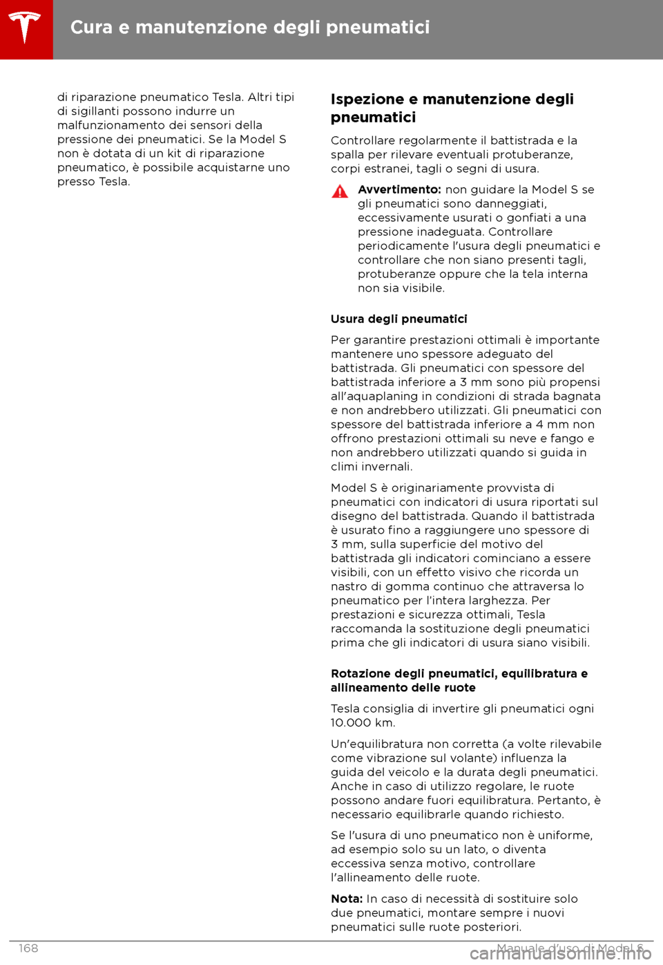 TESLA MODEL S 2018 Manuale del proprietario (in Italian) di riparazione pneumatico Tesla. Altri tipi
di sigillanti pos
sono indurre un
malfunzionamento dei sensori della
pressione dei pneumatici. Se la Model S
non è dotata di un kit di riparazione
pneumati TESLA MODEL S 2018 Manuale del proprietario (in Italian) di riparazione pneumatico Tesla. Altri tipi
di sigillanti pos
sono indurre un
malfunzionamento dei sensori della
pressione dei pneumatici. Se la Model S
non è dotata di un kit di riparazione
pneumati