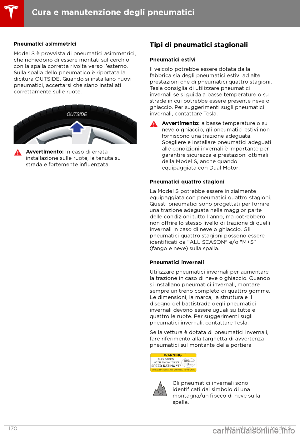 TESLA MODEL S 2018 Manuale del proprietario (in Italian) Pneumatici asimmetrici
Model S è pr
ovvista di pneumatici asimmetrici,
che richiedono di essere montati sul cerchio
con la spalla corretta rivolta verso l TESLA MODEL S 2018 Manuale del proprietario (in Italian) Pneumatici asimmetrici
Model S è pr
ovvista di pneumatici asimmetrici,
che richiedono di essere montati sul cerchio
con la spalla corretta rivolta verso l