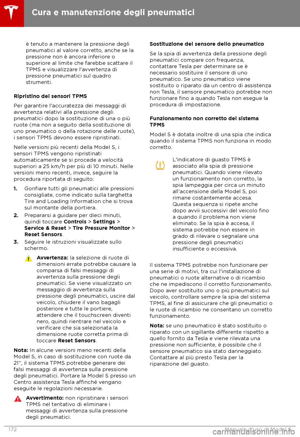 TESLA MODEL S 2018 Manuale del proprietario (in Italian) è tenuto a mantenere la pressione degli
pneuma
tici al valore corretto, anche se la
pressione non è ancora inferiore o
superiore al limite che farebbe scattare il
TPMS e visualizzare l TESLA MODEL S 2018 Manuale del proprietario (in Italian) è tenuto a mantenere la pressione degli
pneuma
tici al valore corretto, anche se la
pressione non è ancora inferiore o
superiore al limite che farebbe scattare il
TPMS e visualizzare l