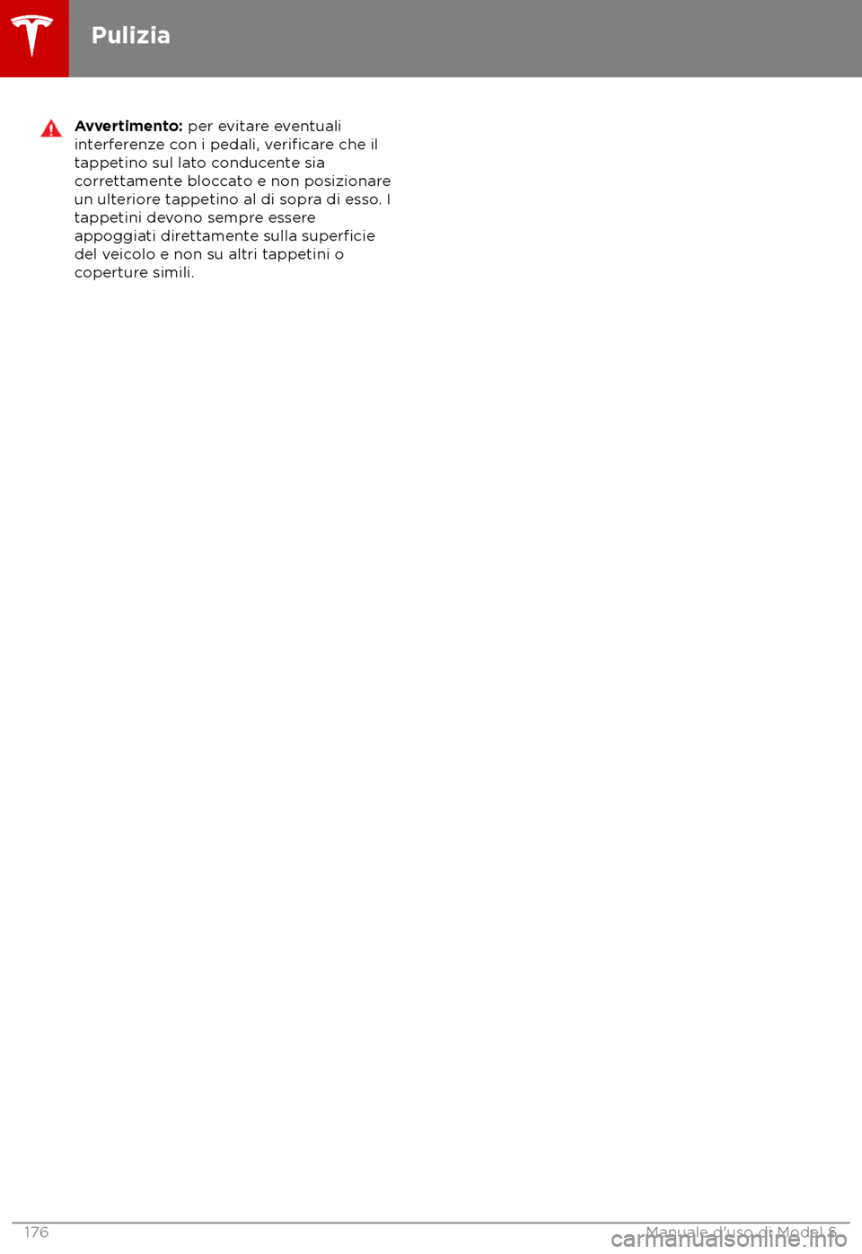 TESLA MODEL S 2018 Manuale del proprietario (in Italian) Avvertimento: per e
vitare eventuali
interferenze con i pedali, verificare che il
tappetino sul la
to conducente sia
correttamente bloccato e non posizionare
un ulteriore tappetino al di sopra di esso TESLA MODEL S 2018 Manuale del proprietario (in Italian) Avvertimento: per e
vitare eventuali
interferenze con i pedali, verificare che il
tappetino sul la
to conducente sia
correttamente bloccato e non posizionare
un ulteriore tappetino al di sopra di esso