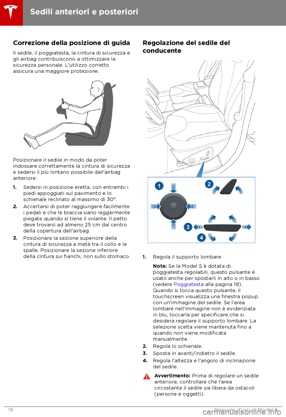 TESLA MODEL S 2018  Manuale del proprietario (in Italian) Correzione della posizione di guida
Il sedile , il poggiatesta, la cintura di sicurezza e
gli airbag contribuiscono a ottimizzare la
sicurezza personale. L