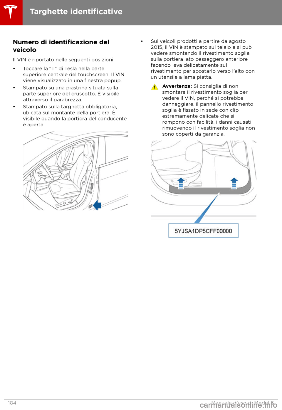 TESLA MODEL S 2018  Manuale del proprietario (in Italian) Numero di identificazione del
v
eicolo
Il VIN è riportato nelle seguenti posizioni:
