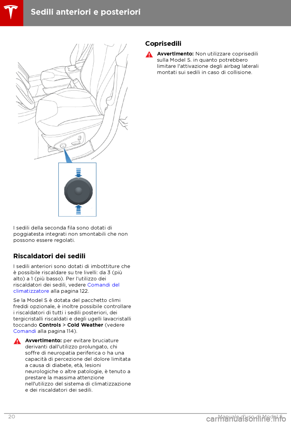 TESLA MODEL S 2018  Manuale del proprietario (in Italian) I sedili della seconda fila sono dotati di
poggiatesta integrati non smontabili che non
possono essere regolati.
Riscaldatori dei sediliI sedili anteriori sono dotati di imbottiture che
è possibile r