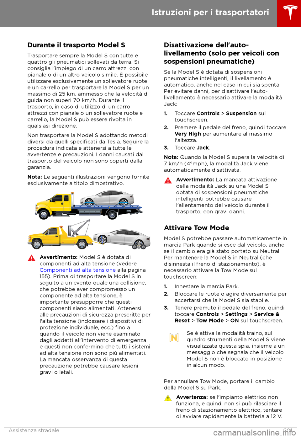 TESLA MODEL S 2018  Manuale del proprietario (in Italian) Durante il trasporto Model S
T
rasportare sempre la Model S con tutte e
quattro gli pneumatici sollevati da terra. Si
consiglia l