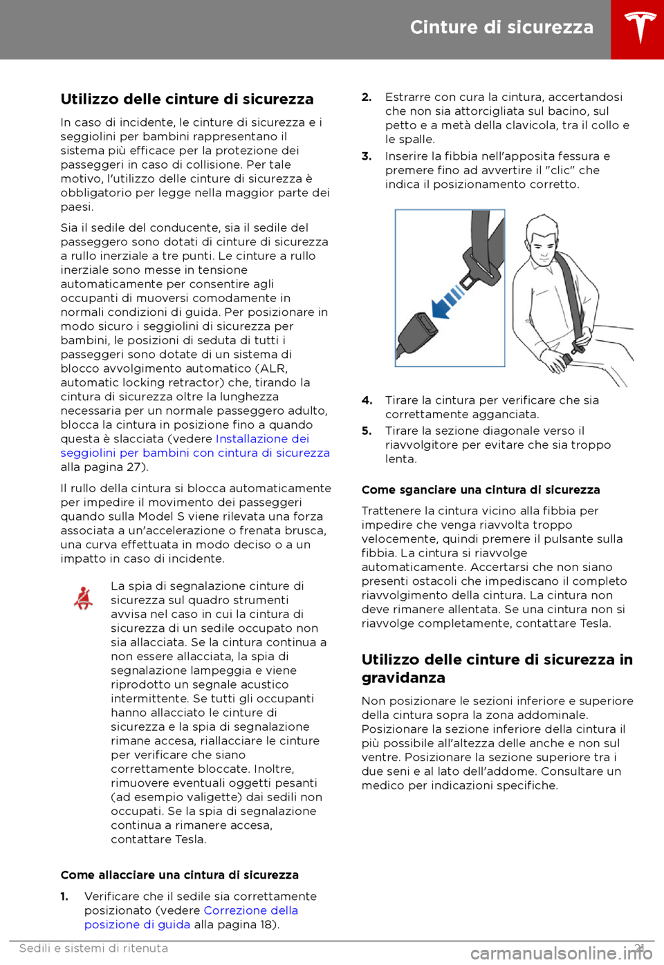 TESLA MODEL S 2018  Manuale del proprietario (in Italian) Utilizzo delle cinture di sicurezza
In caso di incident e, le cinture di sicurezza e i
seggiolini per bambini rappresentano il
sistema pi