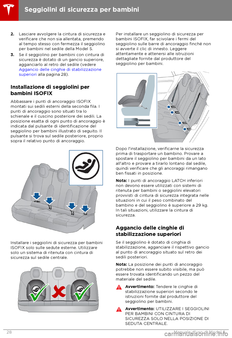 TESLA MODEL S 2018  Manuale del proprietario (in Italian) 2.
Lasciar e avvolgere la cintura di sicurezza e
verificare che non sia allentata, premendo
al tempo stesso con fermezza il seggiolino
per bambini nel sedile della Model S.
3. Se il seggiolino per bam