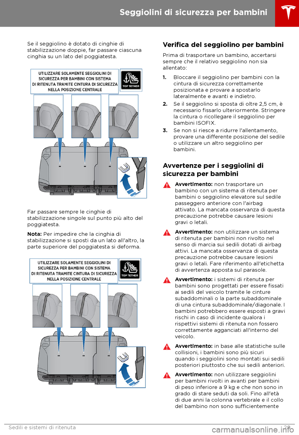 TESLA MODEL S 2018  Manuale del proprietario (in Italian) Se il seggiolino è dotato di cinghie di
s
tabilizzazione doppie, far passare ciascuna
cinghia su un lato del poggiatesta. Far passare sempre le cinghie di
s

tabilizzazione singole sul punto pi