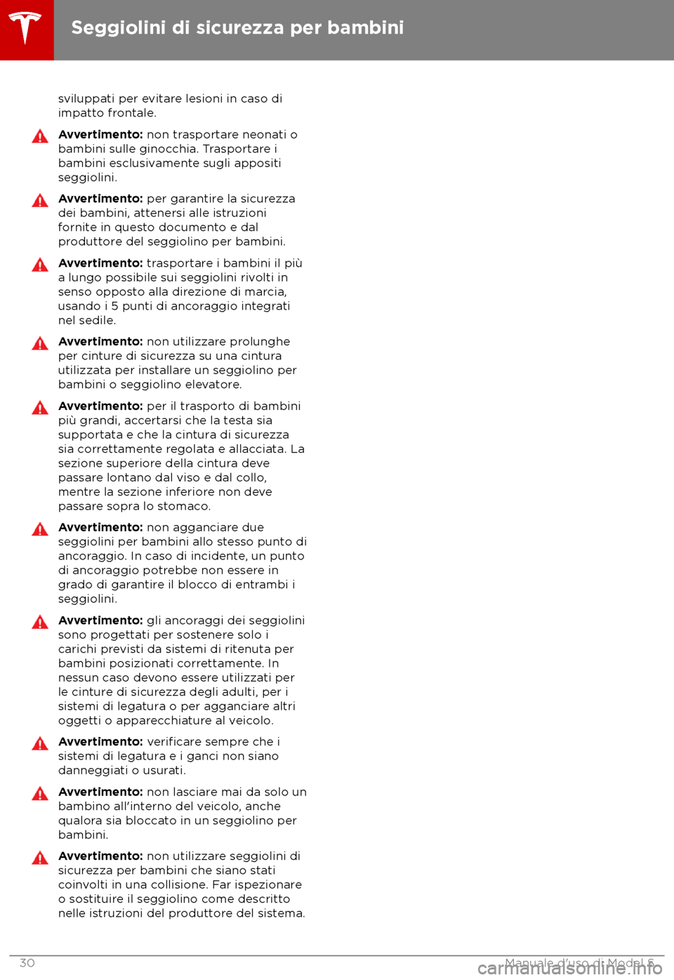 TESLA MODEL S 2018  Manuale del proprietario (in Italian) sviluppati per evitare lesioni in caso di
impa
tto frontale. Avvertimento: non tr

asportare neonati o
bambini sulle ginocchia. Trasportare i
bambini esclusivamente sugli appositi
seggiolini. Avvertim